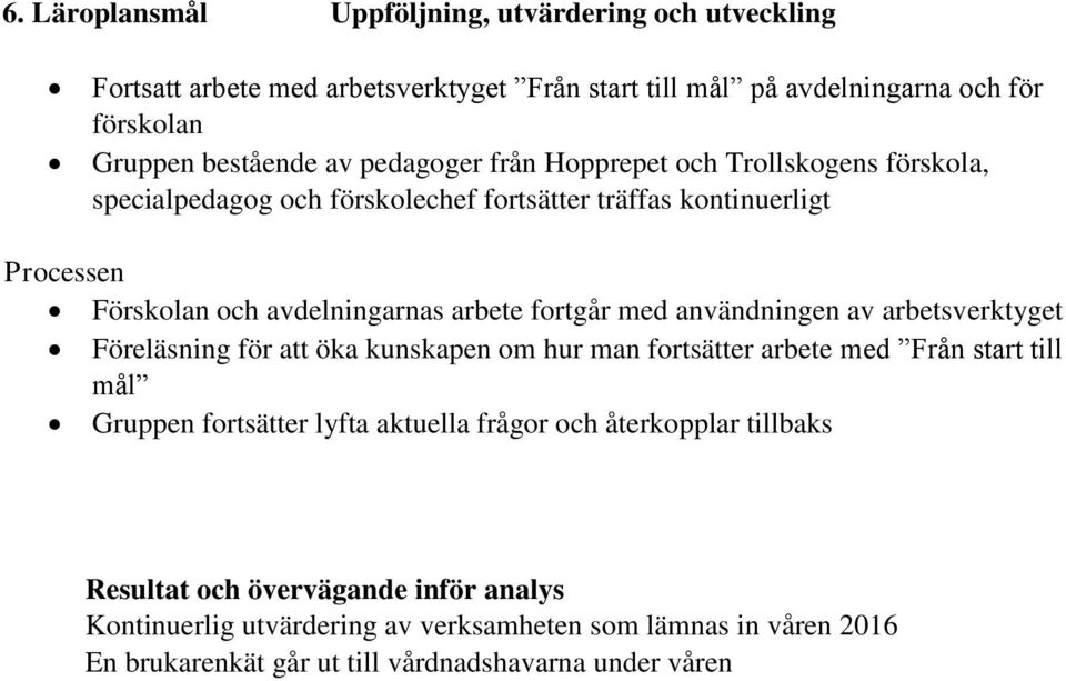 arbete fortgår med användningen av arbetsverktyget Föreläsning för att öka kunskapen om hur man fortsätter arbete med Från start till mål Gruppen fortsätter