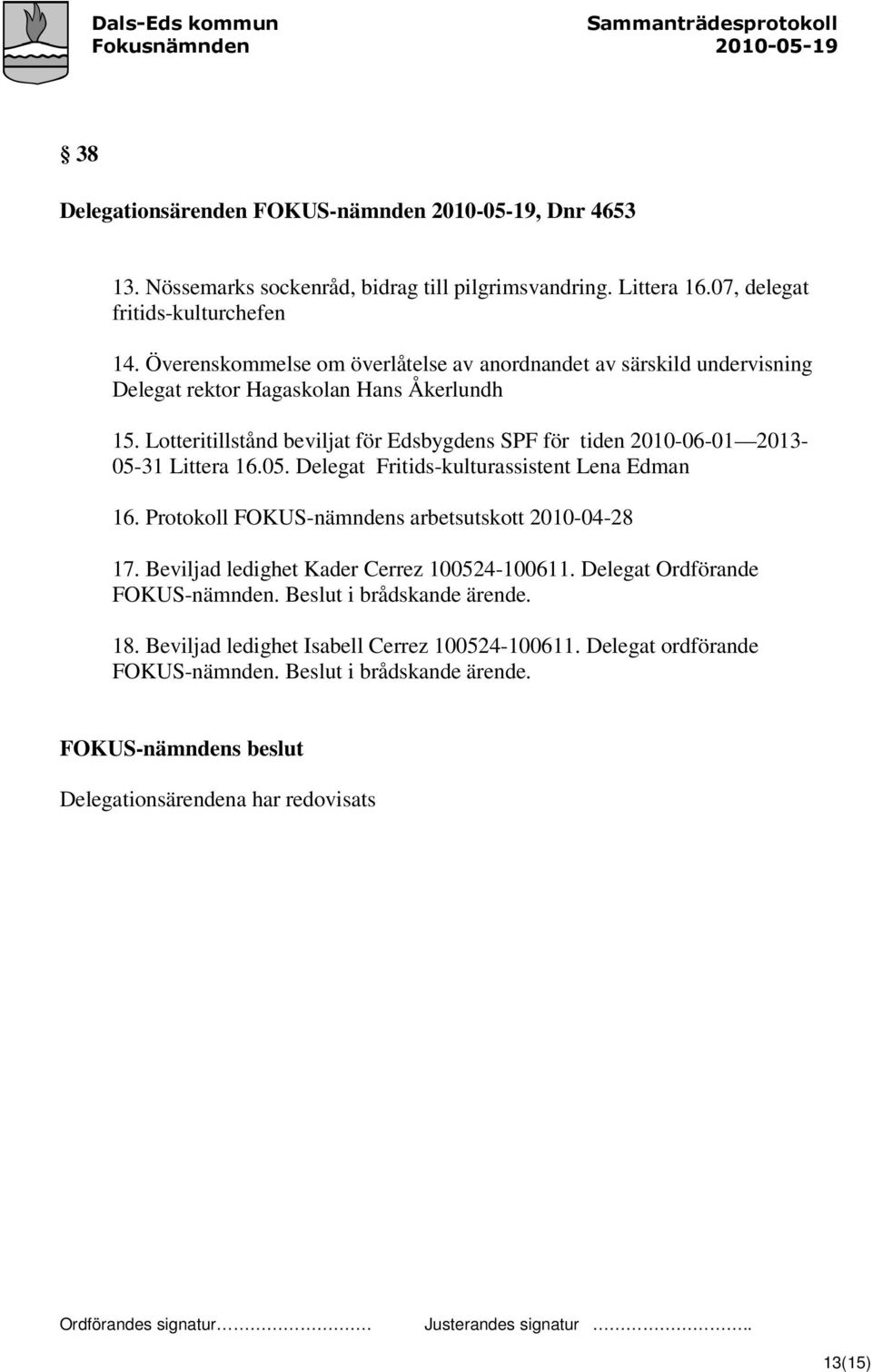 Lotteritillstånd beviljat för Edsbygdens SPF för tiden 2010-06-01 2013-05-31 Littera 16.05. Delegat Fritids-kulturassistent Lena Edman 16.