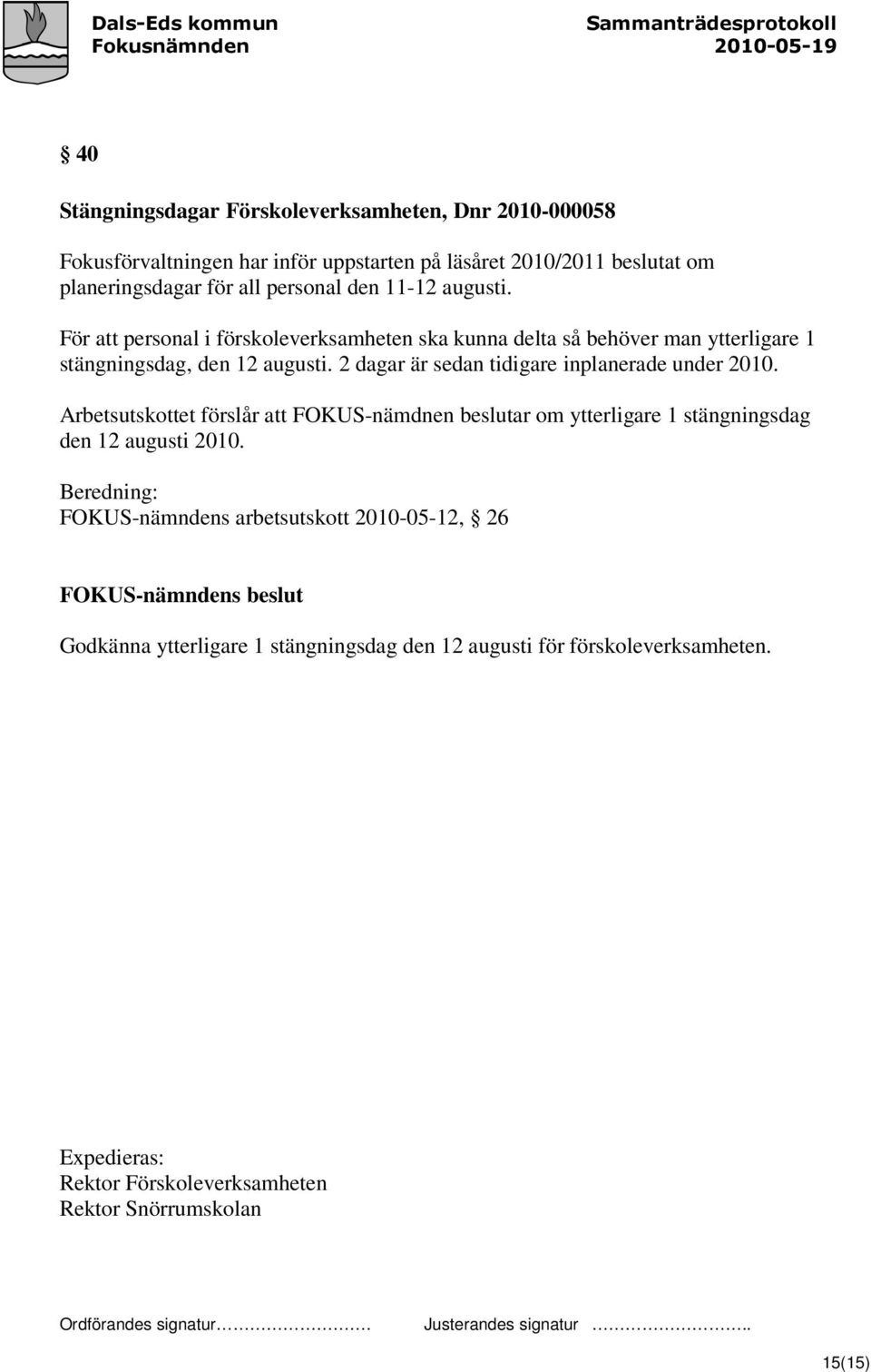 2 dagar är sedan tidigare inplanerade under 2010. Arbetsutskottet förslår att FOKUS-nämdnen beslutar om ytterligare 1 stängningsdag den 12 augusti 2010.