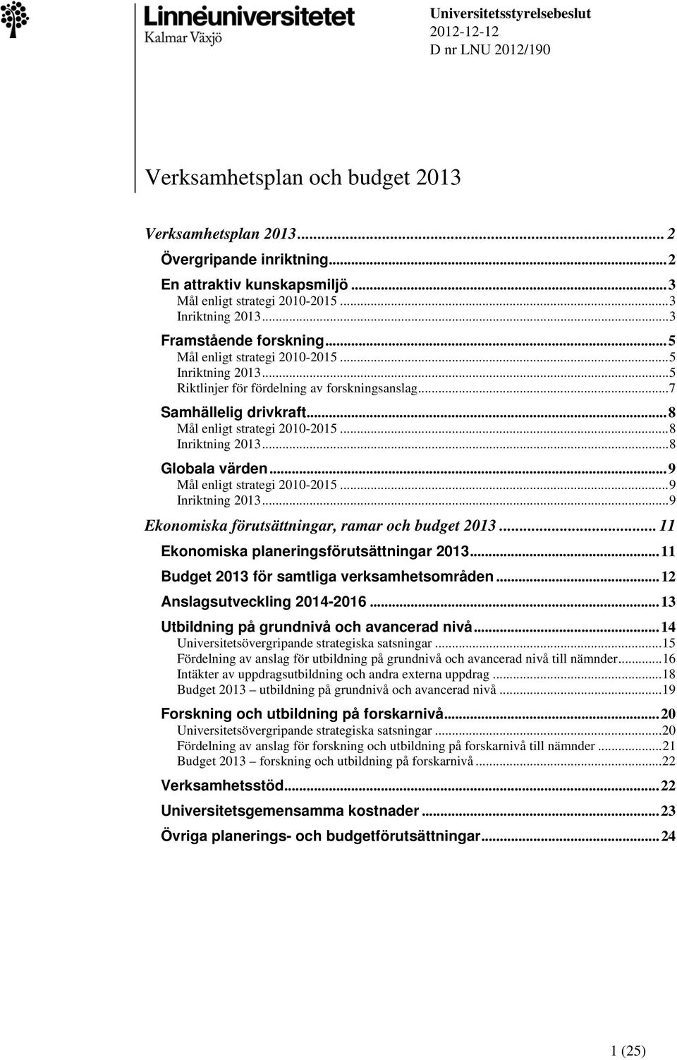 .. 8 Mål enligt strategi 2010-2015... 8 Inriktning... 8 Globala värden... 9 Mål enligt strategi 2010-2015... 9 Inriktning... 9 Ekonomiska förutsättningar, ramar och budget.