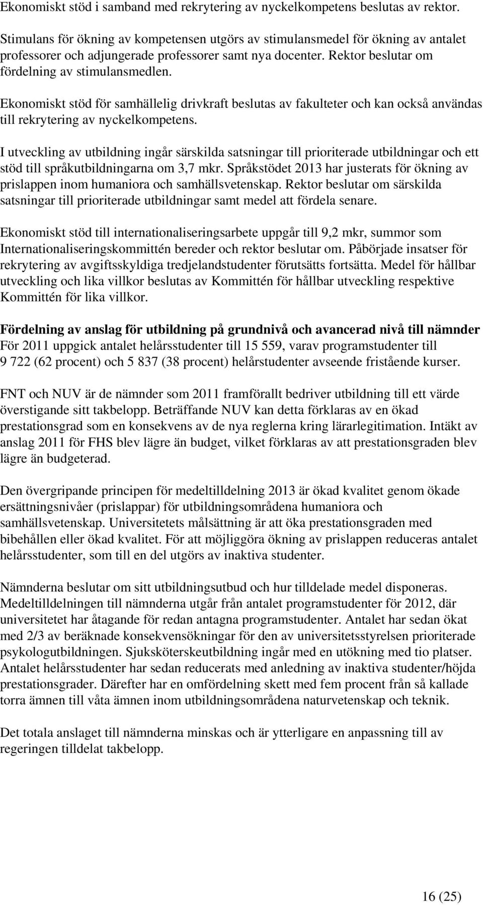 Ekonomiskt stöd för samhällelig drivkraft beslutas av fakulteter och kan också användas till rekrytering av nyckelkompetens.