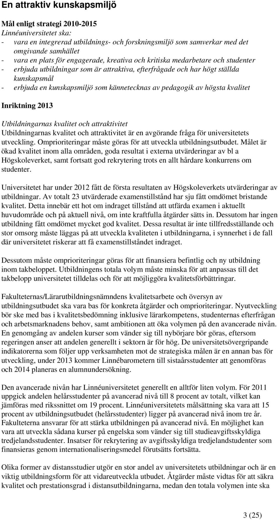 pedagogik av högsta kvalitet Inriktning Utbildningarnas kvalitet och attraktivitet Utbildningarnas kvalitet och attraktivitet är en avgörande fråga för universitetets utveckling.