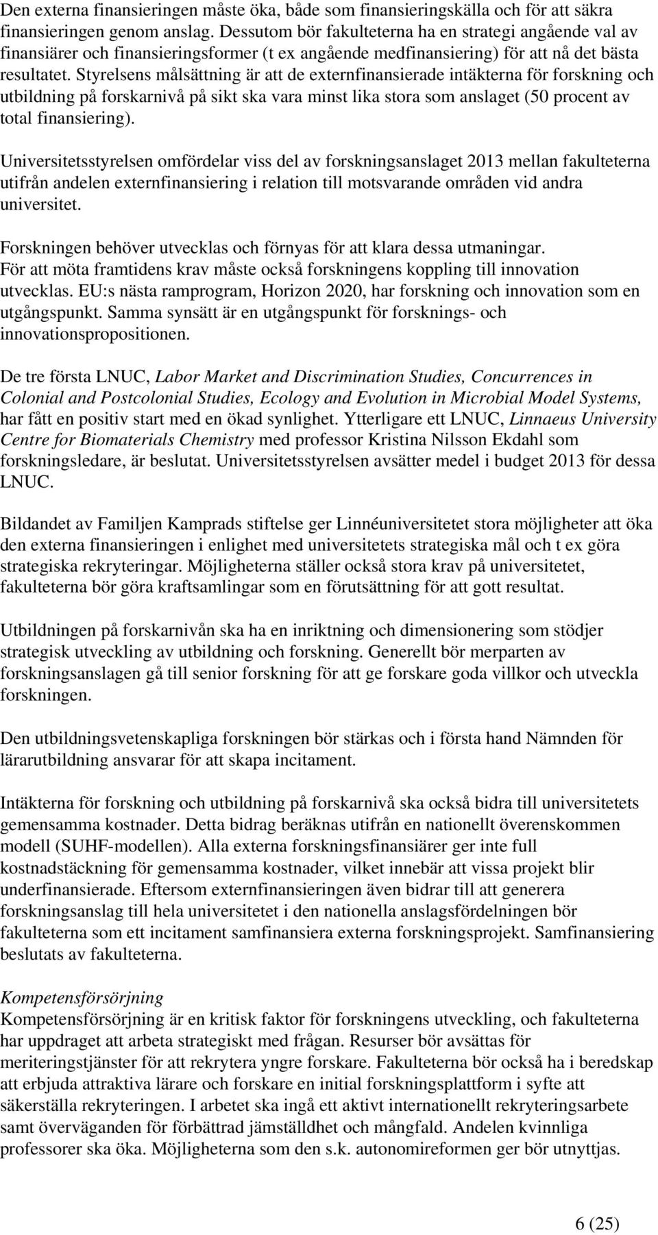 Styrelsens målsättning är att de externfinansierade intäkterna för forskning och utbildning på forskarnivå på sikt ska vara minst lika stora som anslaget (50 procent av total finansiering).