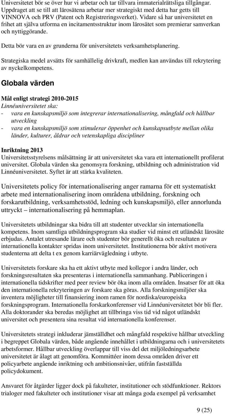 Vidare så har universitetet en frihet att själva utforma en incitamentsstruktur inom lärosätet som premierar samverkan och nyttiggörande.