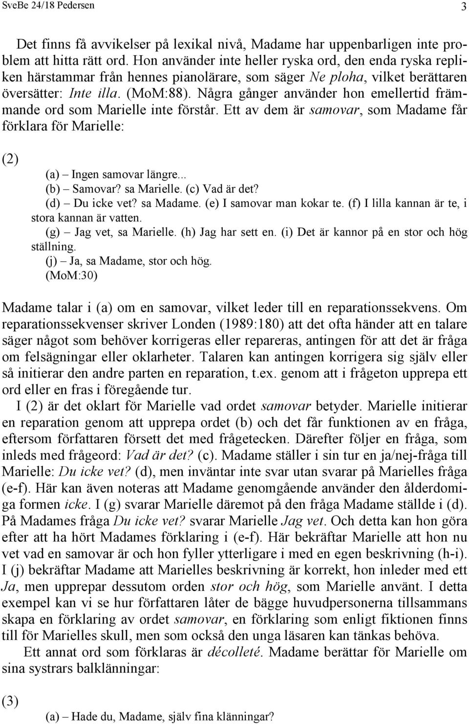 Några gånger använder hon emellertid främmande ord som Marielle inte förstår. Ett av dem är samovar, som Madame får förklara för Marielle: (2) (a) Ingen samovar längre... (b) Samovar? sa Marielle.