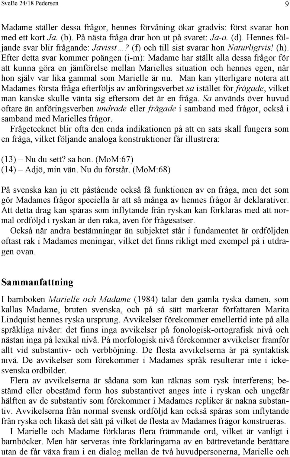 Efter detta svar kommer poängen (i-m): Madame har ställt alla dessa frågor för att kunna göra en jämförelse mellan Marielles situation och hennes egen, när hon själv var lika gammal som Marielle är