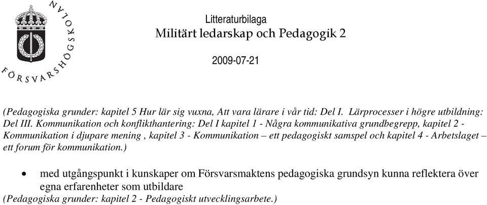 kapitel 3 - Kommunikation ett pedagogiskt samspel och kapitel 4 - Arbetslaget ett forum för kommunikation.