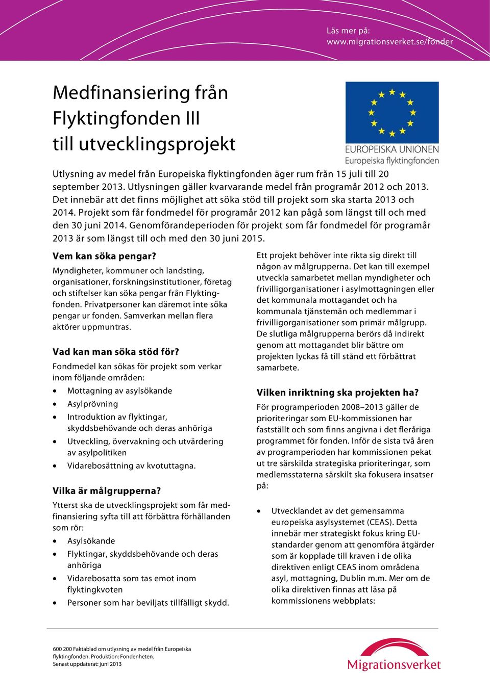 Utlysningen gäller kvarvarande medel från programår 2012 och 2013. Det innebär att det finns möjlighet att söka stöd till projekt som ska starta 2013 och 2014.