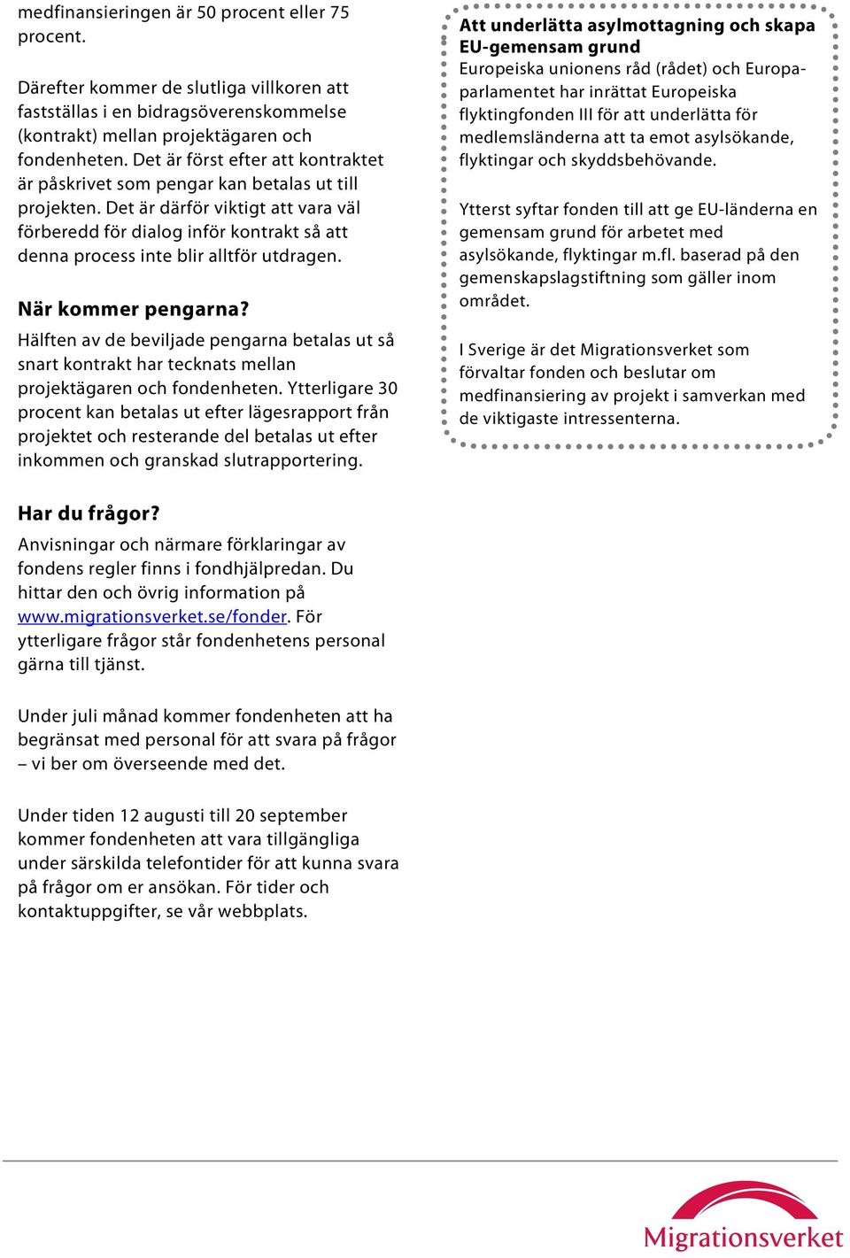 Det är därför viktigt att vara väl förberedd för dialog inför kontrakt så att denna process inte blir alltför utdragen. När kommer pengarna?