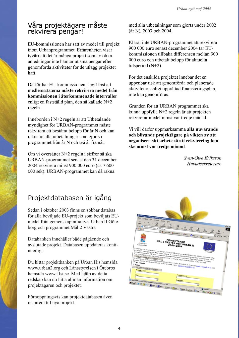 Därför har EU-kommissionen slagit fast att medlemsstaterna måste rekvirera medel från kommissionen i återkommenade intervaller enligt en fastställd plan, den så kallade N+2 regeln.