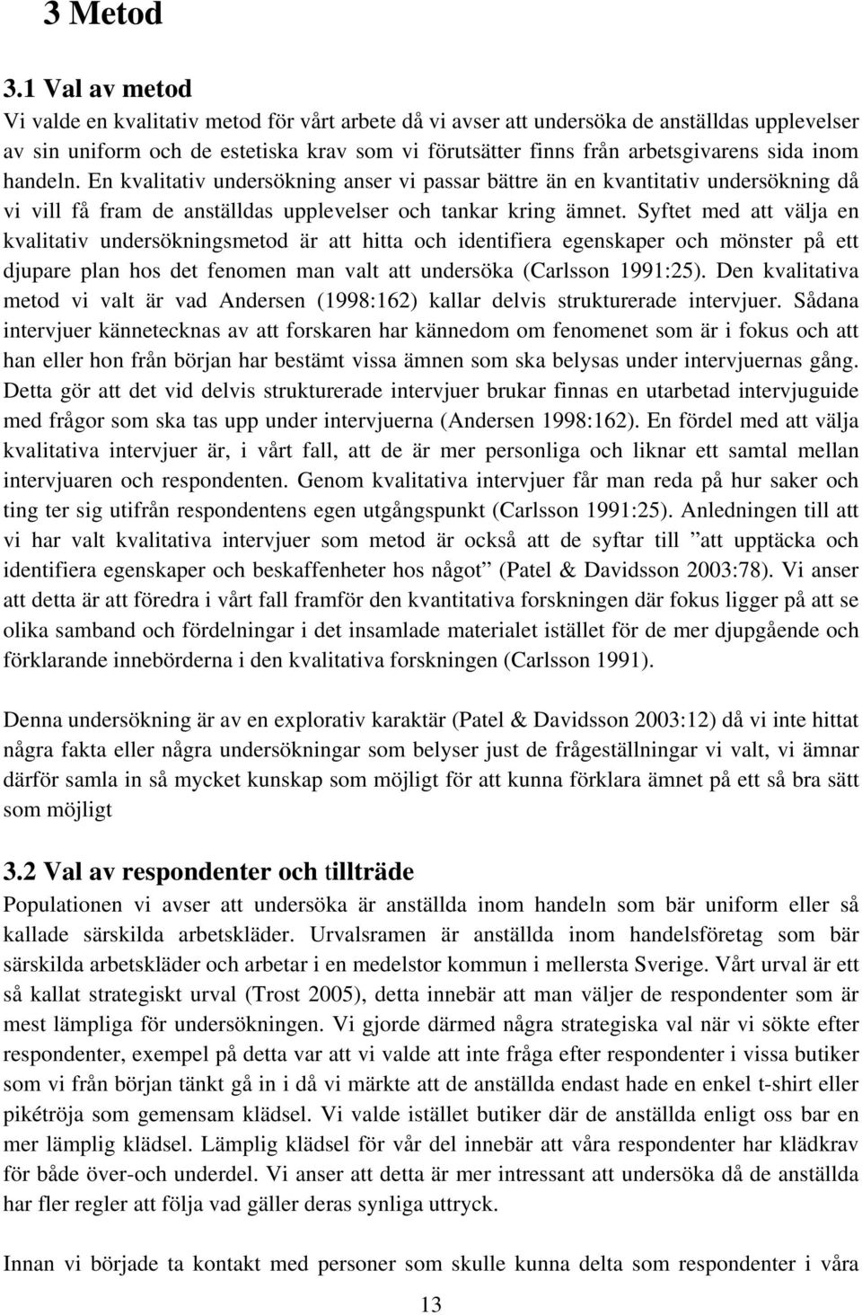 inom handeln. En kvalitativ undersökning anser vi passar bättre än en kvantitativ undersökning då vi vill få fram de anställdas upplevelser och tankar kring ämnet.