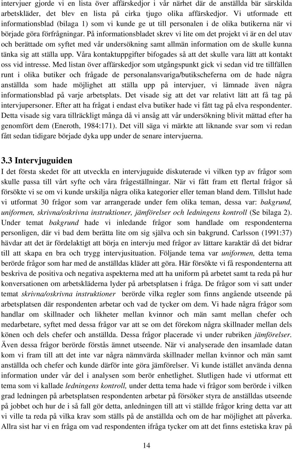 På informationsbladet skrev vi lite om det projekt vi är en del utav och berättade om syftet med vår undersökning samt allmän information om de skulle kunna tänka sig att ställa upp.