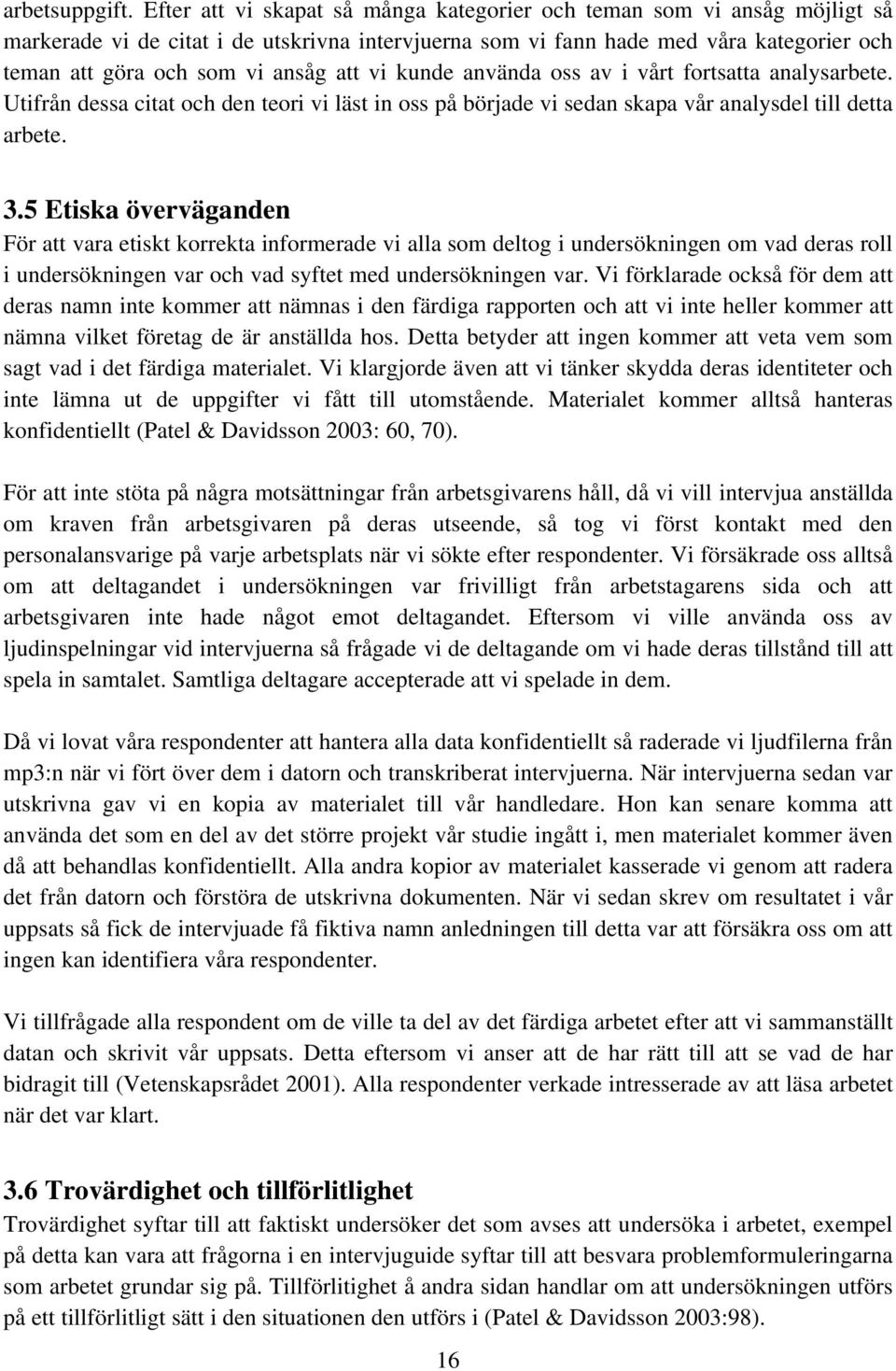 att vi kunde använda oss av i vårt fortsatta analysarbete. Utifrån dessa citat och den teori vi läst in oss på började vi sedan skapa vår analysdel till detta arbete. 3.