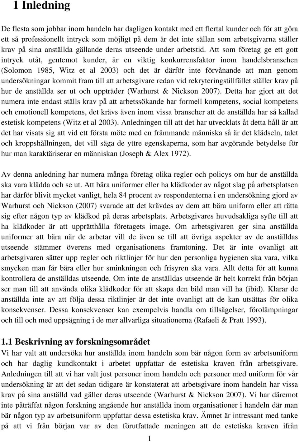 Att som företag ge ett gott intryck utåt, gentemot kunder, är en viktig konkurrensfaktor inom handelsbranschen (Solomon 1985, Witz et al 2003) och det är därför inte förvånande att man genom