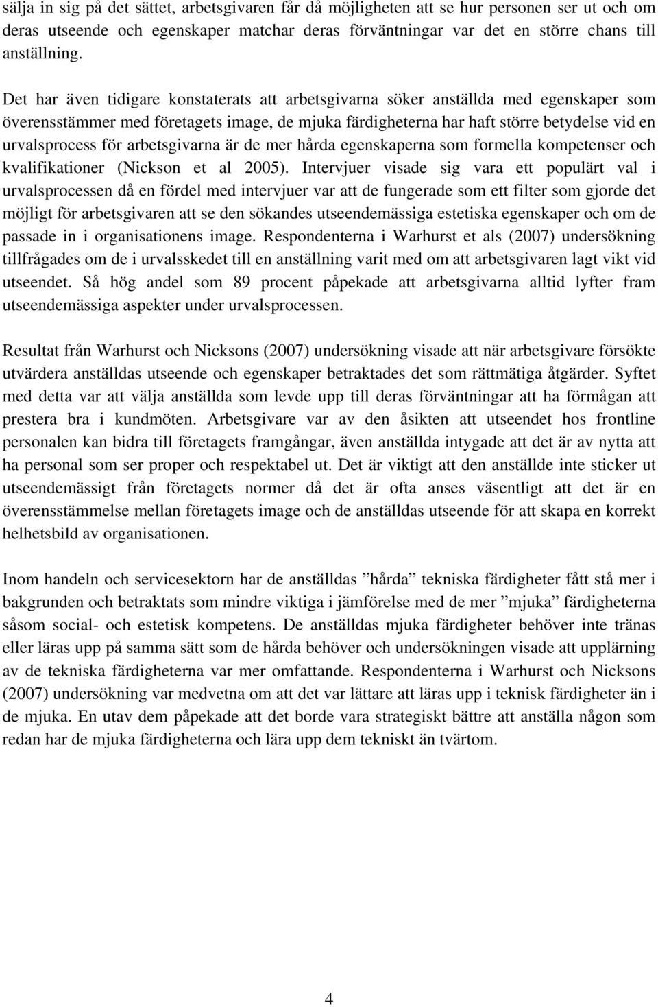 arbetsgivarna är de mer hårda egenskaperna som formella kompetenser och kvalifikationer (Nickson et al 2005).