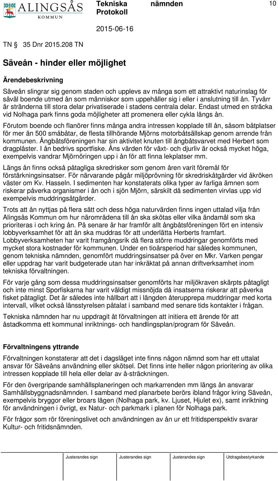 sig i eller i anslutning till ån. Tyvärr är stränderna till stora delar privatiserade i stadens centrala delar.