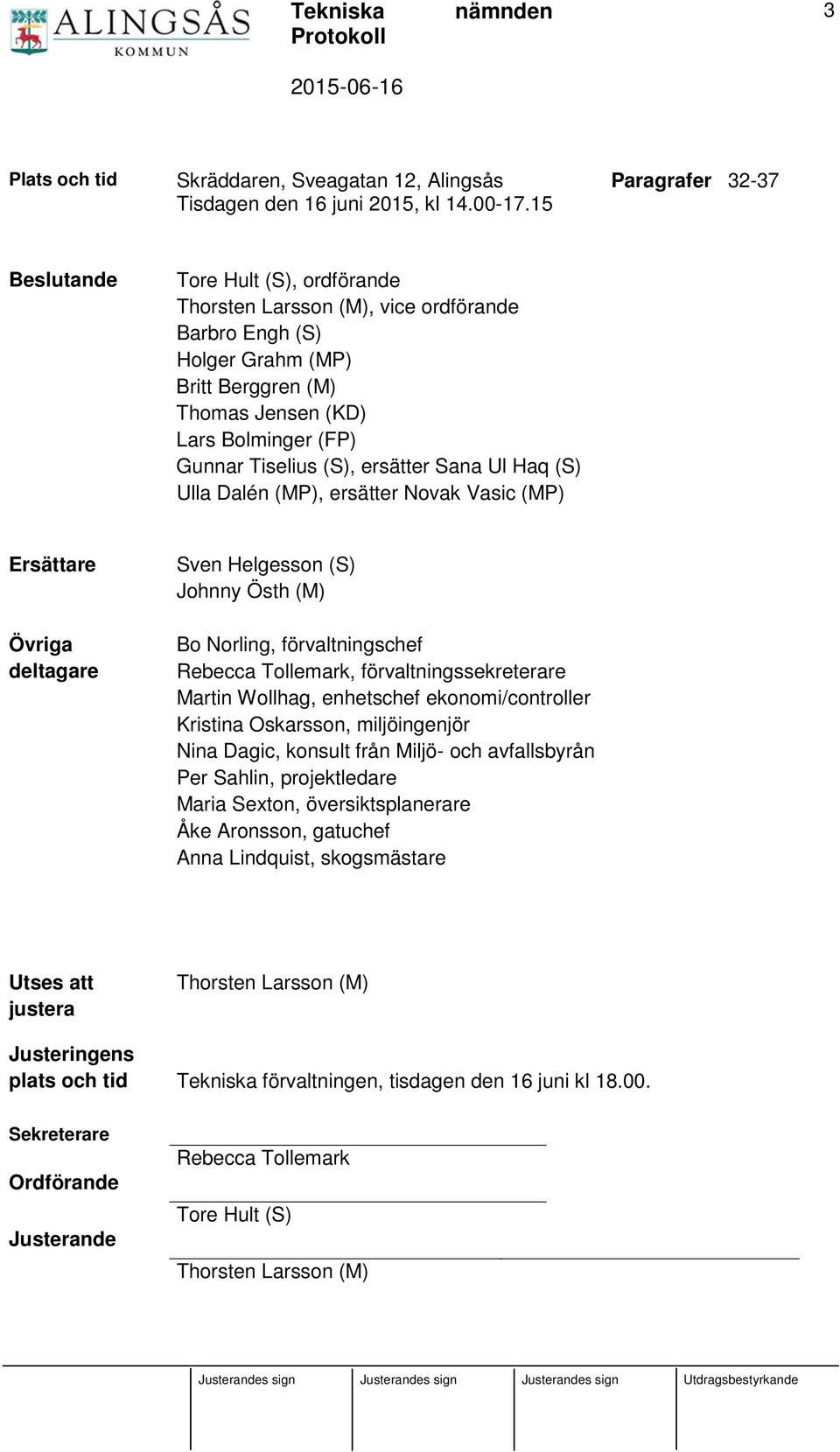 Tiselius (S), ersätter Sana Ul Haq (S) Ulla Dalén (MP), ersätter Novak Vasic (MP) Ersättare Övriga deltagare Sven Helgesson (S) Johnny Östh (M) Bo Norling, förvaltningschef Rebecca Tollemark,