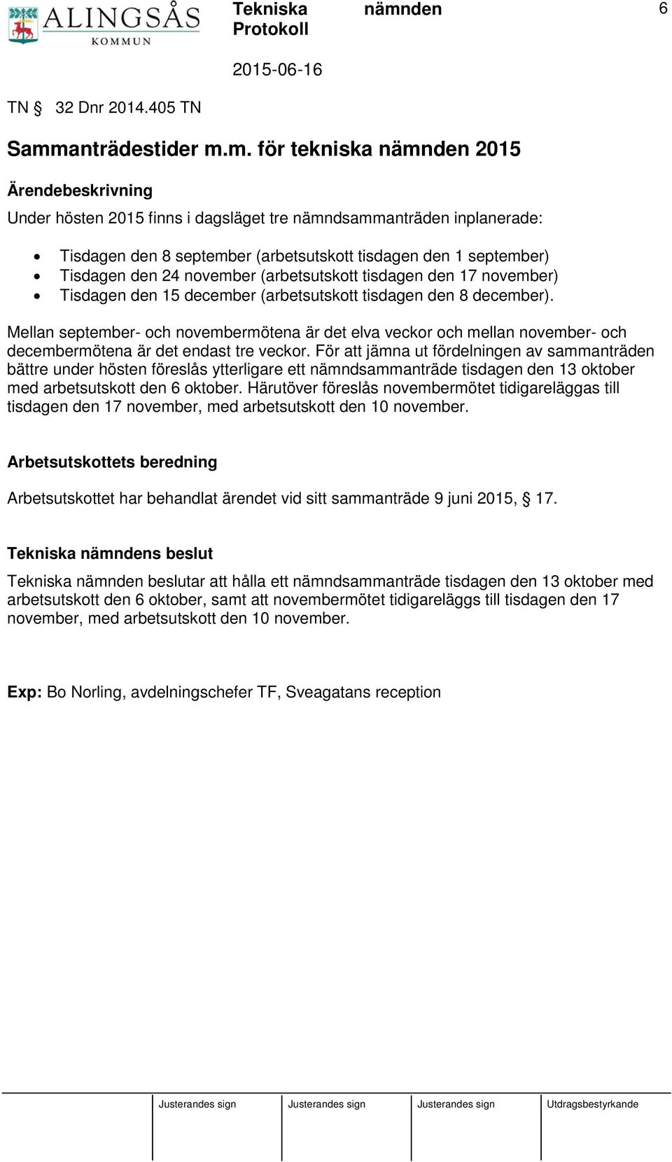 m. för tekniska 2015 Ärendebeskrivning Under hösten 2015 finns i dagsläget tre nämndsammanträden inplanerade: Tisdagen den 8 september (arbetsutskott tisdagen den 1 september) Tisdagen den 24