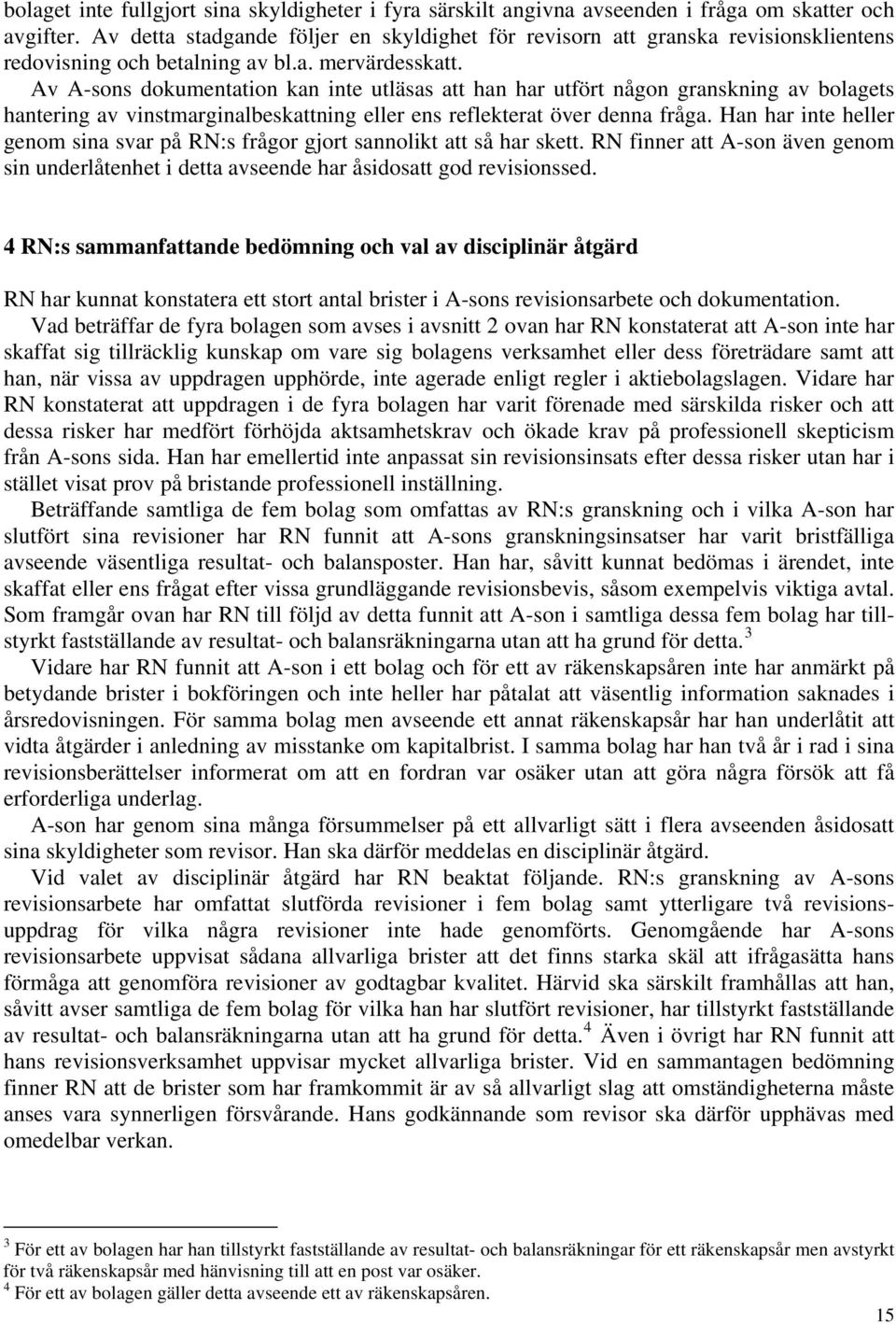 Av A-sons dokumentation kan inte utläsas att han har utfört någon granskning av bolagets hantering av vinstmarginalbeskattning eller ens reflekterat över denna fråga.