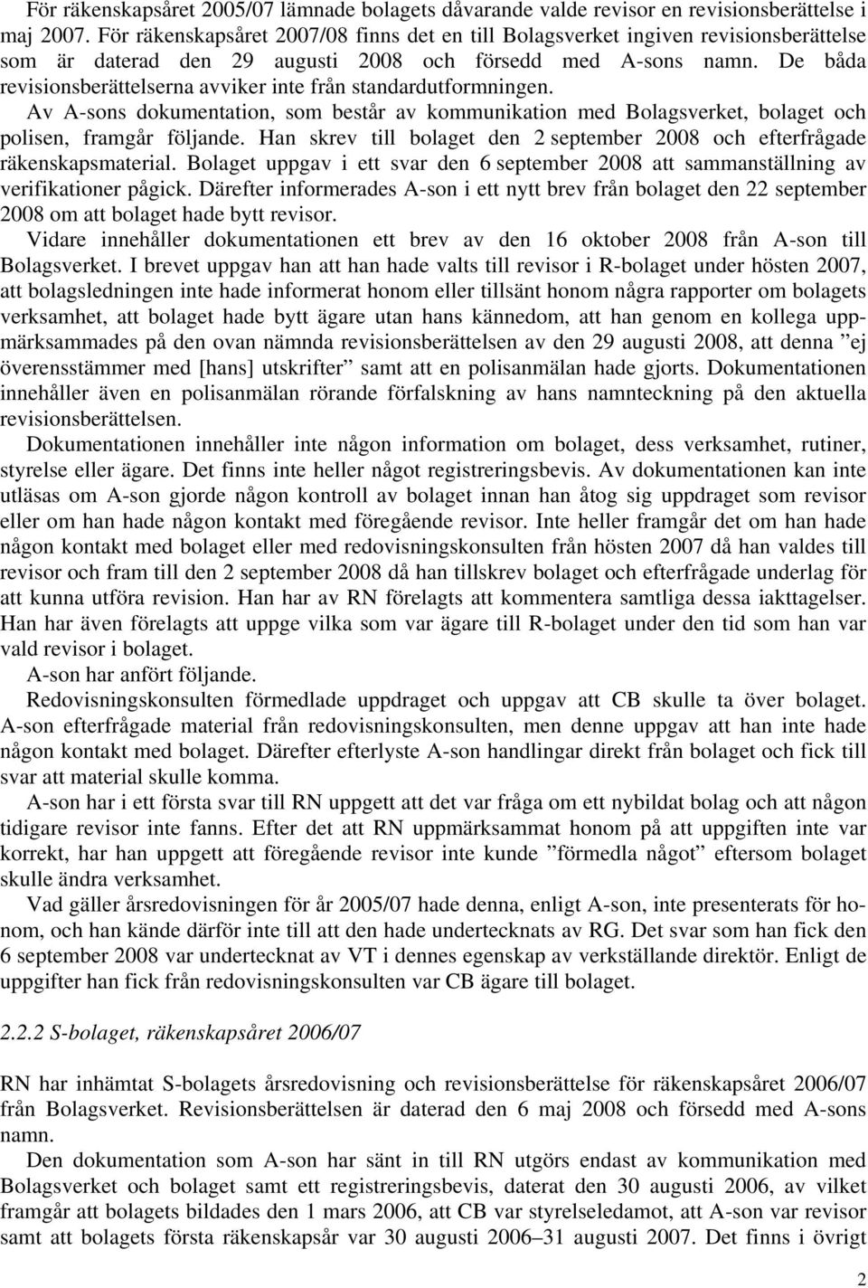 De båda revisionsberättelserna avviker inte från standardutformningen. Av A-sons dokumentation, som består av kommunikation med Bolagsverket, bolaget och polisen, framgår följande.