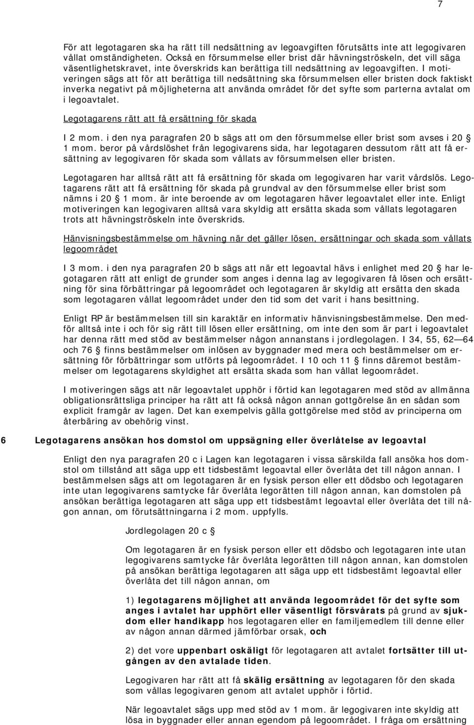 I motiveringen sägs att för att berättiga till nedsättning ska försummelsen eller bristen dock faktiskt inverka negativt på möjligheterna att använda området för det syfte som parterna avtalat om i