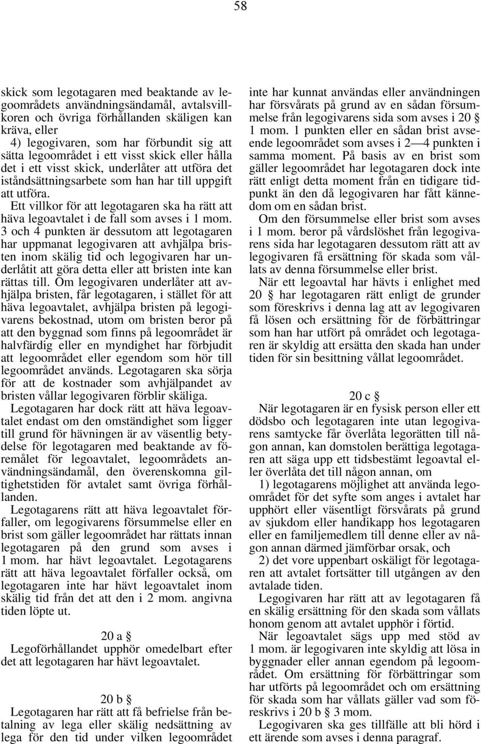 Ett villkor för att legotagaren ska ha rätt att häva legoavtalet i de fall som avses i 1 mom.
