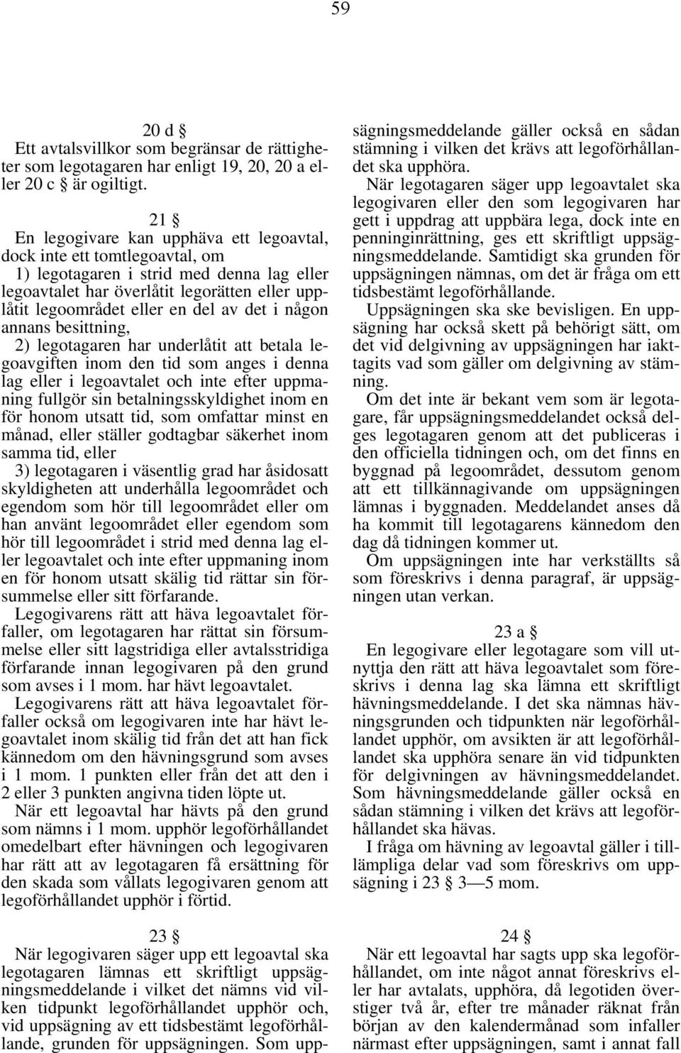 det i någon annans besittning, 2) legotagaren har underlåtit att betala legoavgiften inom den tid som anges i denna lag eller i legoavtalet och inte efter uppmaning fullgör sin betalningsskyldighet