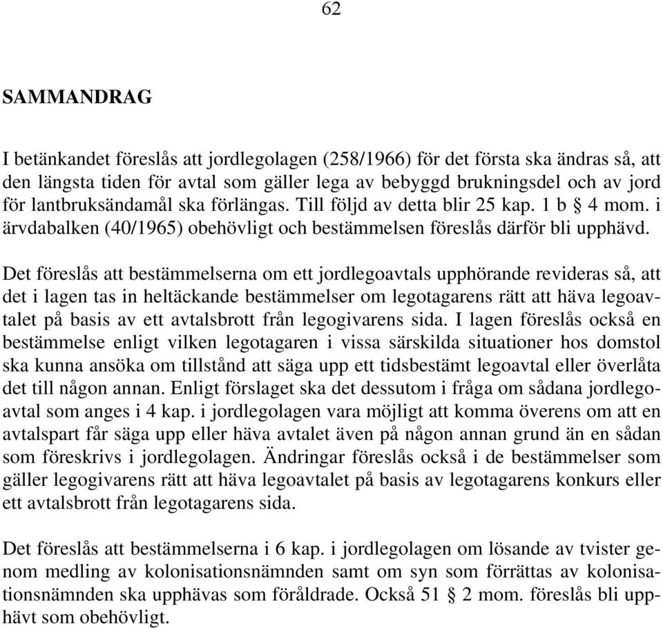 Det föreslås att bestämmelserna om ett jordlegoavtals upphörande revideras så, att det i lagen tas in heltäckande bestämmelser om legotagarens rätt att häva legoavtalet på basis av ett avtalsbrott
