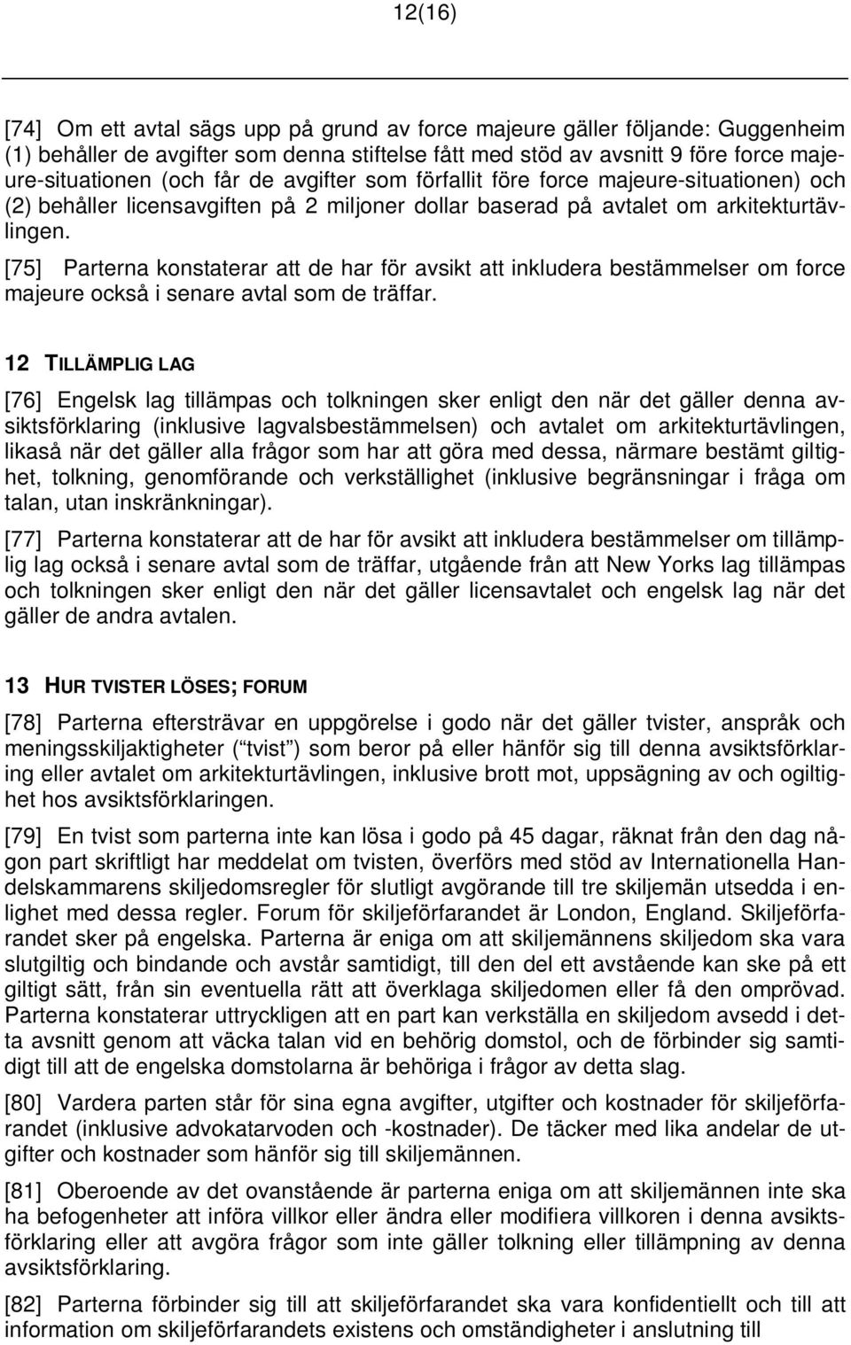 [75] Parterna konstaterar att de har för avsikt att inkludera bestämmelser om force majeure också i senare avtal som de träffar.