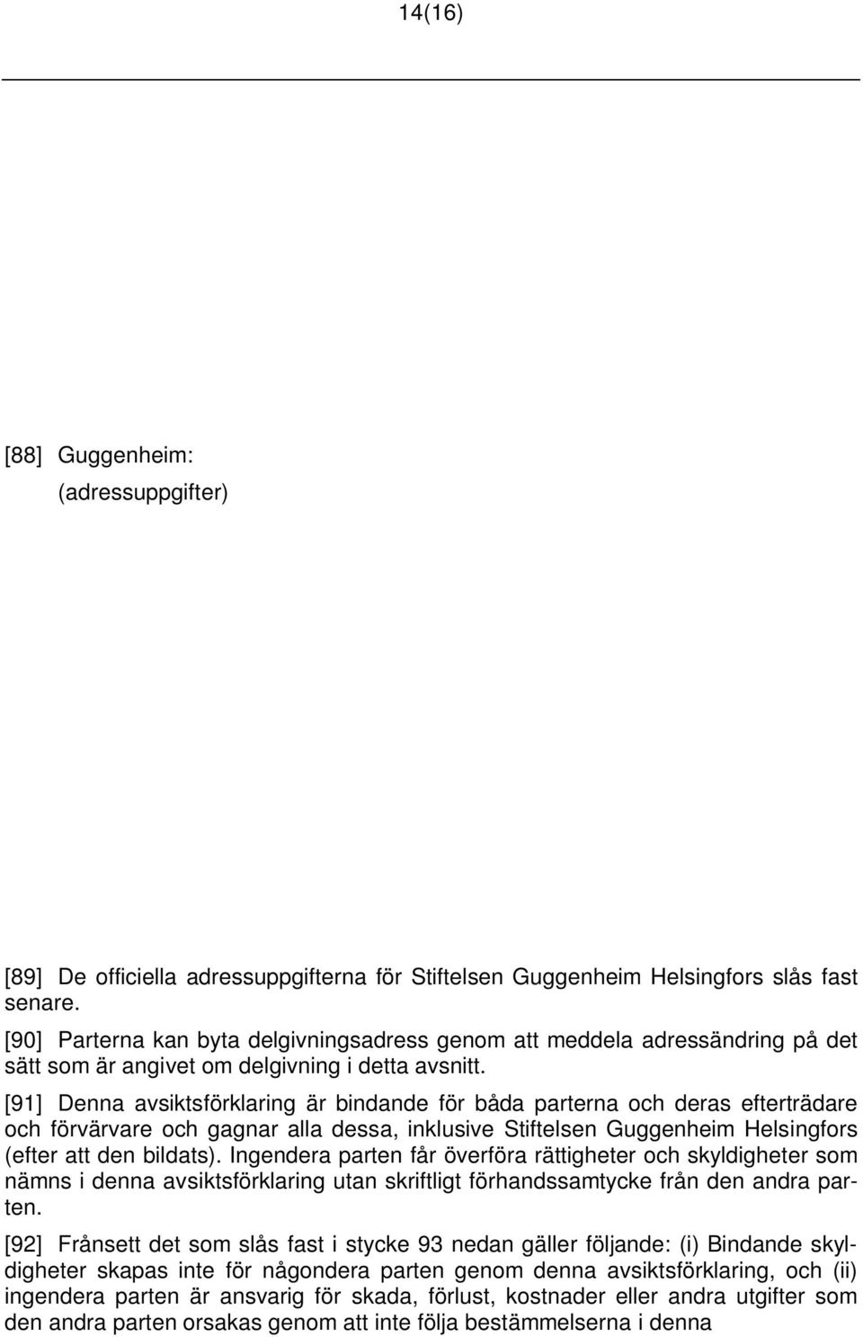 [91] Denna avsiktsförklaring är bindande för båda parterna och deras efterträdare och förvärvare och gagnar alla dessa, inklusive Stiftelsen Guggenheim Helsingfors (efter att den bildats).