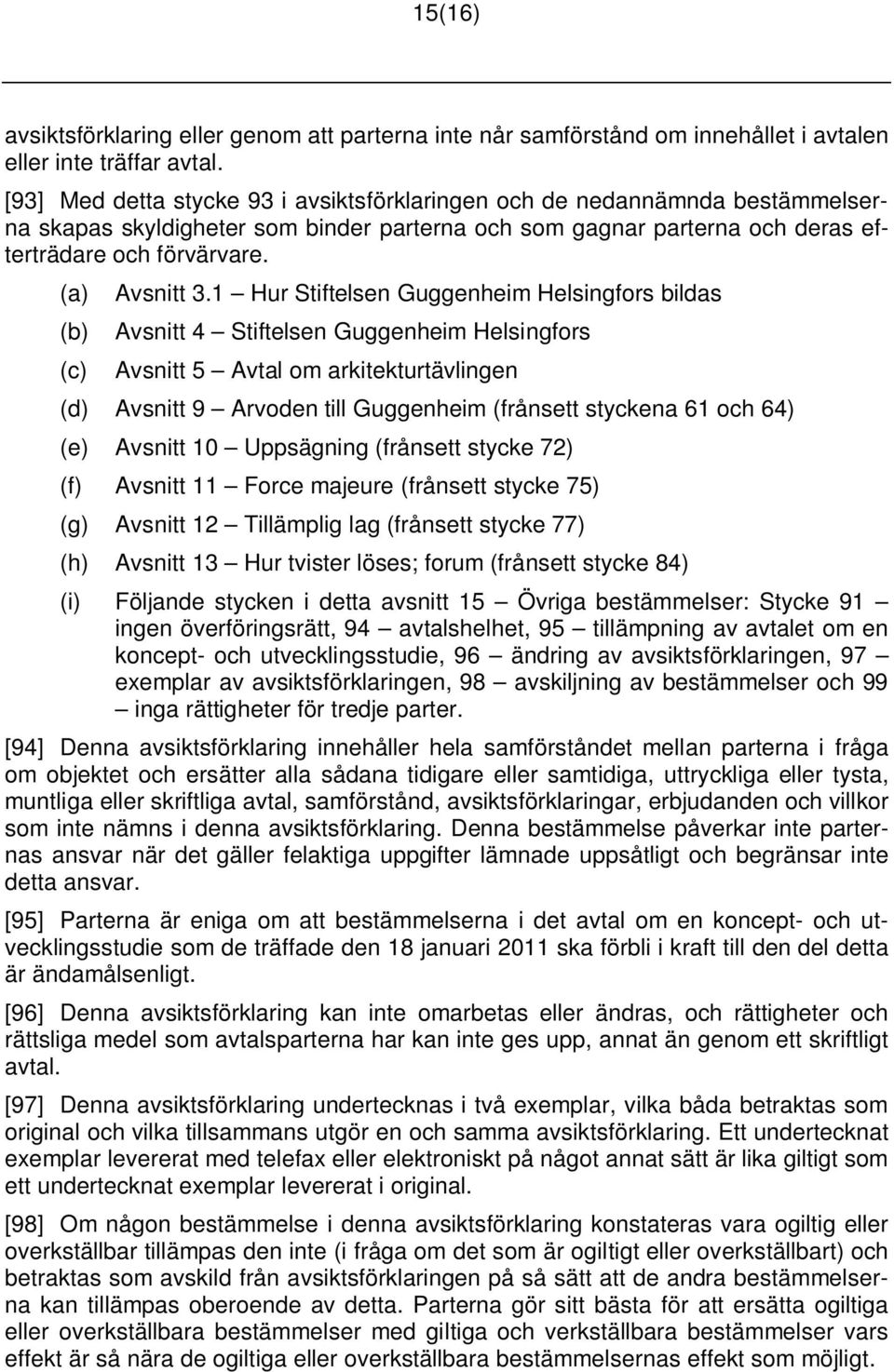 1 Hur Stiftelsen Guggenheim Helsingfors bildas (b) Avsnitt 4 Stiftelsen Guggenheim Helsingfors (c) Avsnitt 5 Avtal om arkitekturtävlingen (d) Avsnitt 9 Arvoden till Guggenheim (frånsett styckena 61