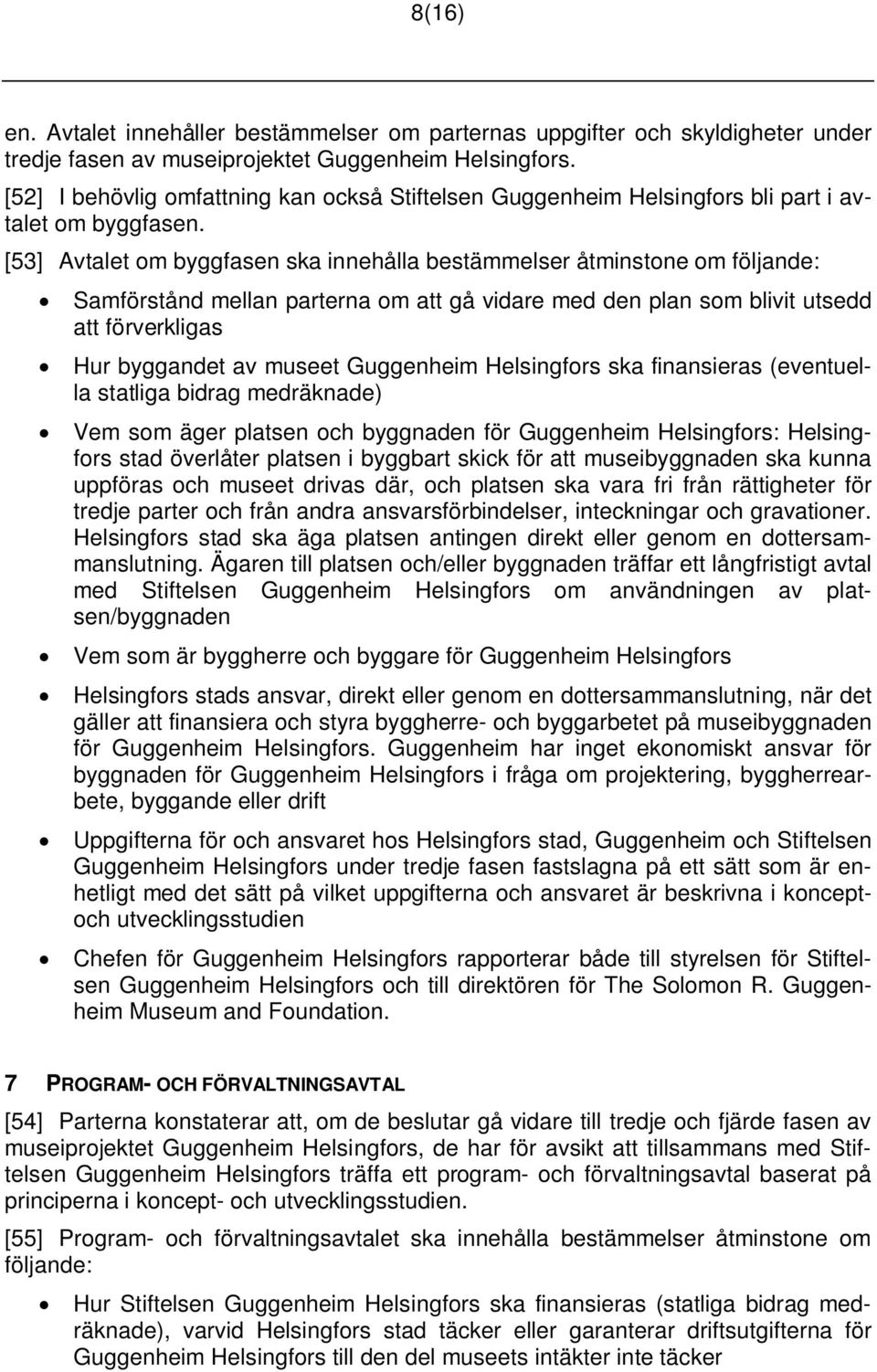 [53] Avtalet om byggfasen ska innehålla bestämmelser åtminstone om följande: Samförstånd mellan parterna om att gå vidare med den plan som blivit utsedd att förverkligas Hur byggandet av museet