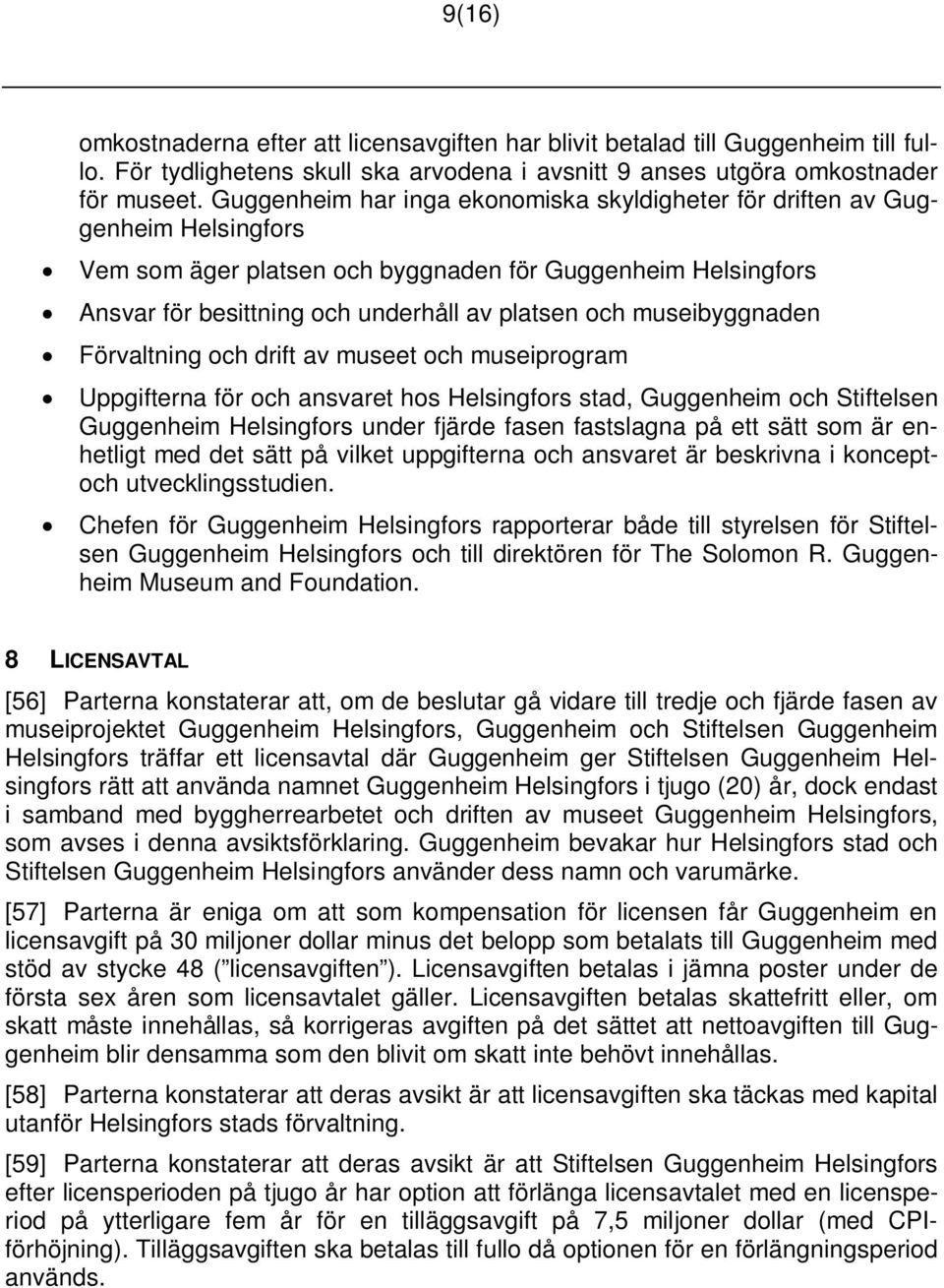 museibyggnaden Förvaltning och drift av museet och museiprogram Uppgifterna för och ansvaret hos Helsingfors stad, Guggenheim och Stiftelsen Guggenheim Helsingfors under fjärde fasen fastslagna på