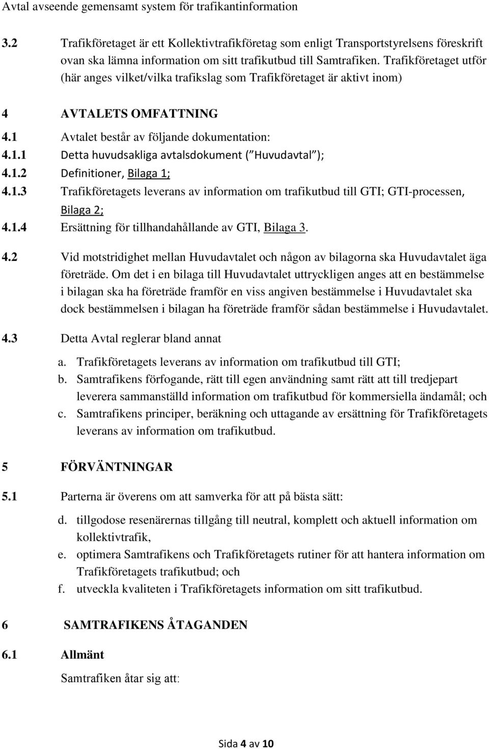 1.2 Definitioner, Bilaga 1; 4.1.3 Trafikföretagets leverans av information om trafikutbud till GTI; GTI-processen, Bilaga 2; 4.1.4 Ersättning för tillhandahållande av GTI, Bilaga 3. 4.2 Vid motstridighet mellan Huvudavtalet och någon av bilagorna ska Huvudavtalet äga företräde.