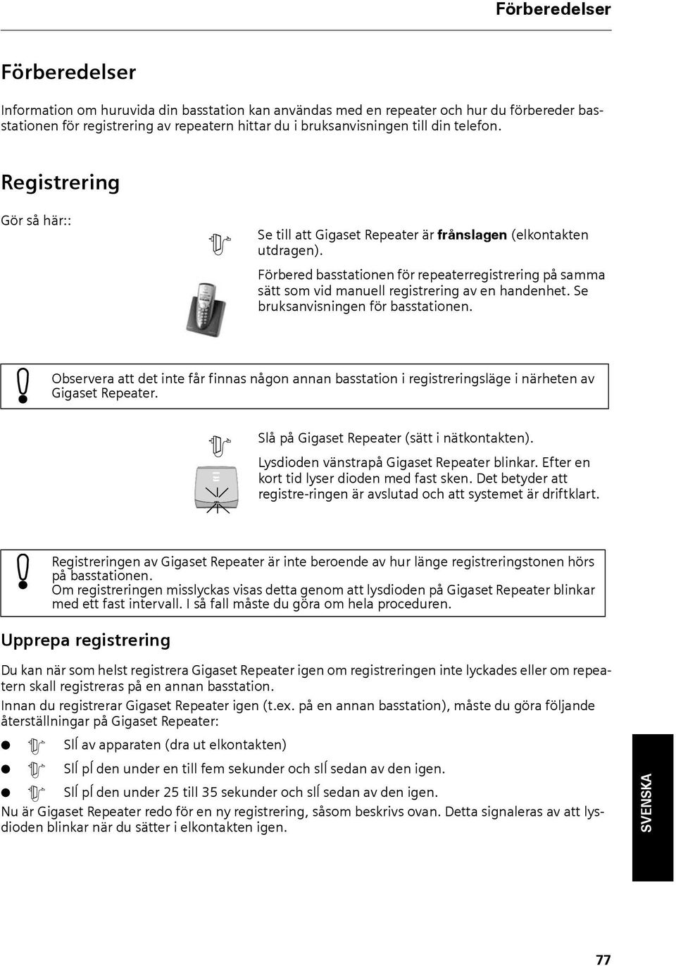 Förbered basstationen för repeaterregistrering på samma sätt som vid manuell registrering av en handenhet. Se bruksanvisningen för basstationen.