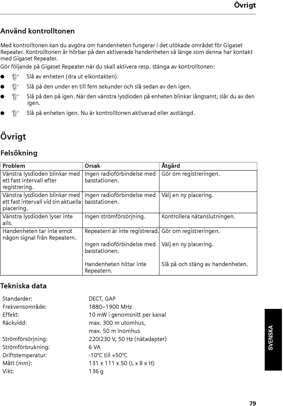 stänga av kontrolltonen: $ Slå av enheten (dra ut elkontakten). $ Slå på den under en till fem sekunder och slå sedan av den igen. $ Slå på den på igen.