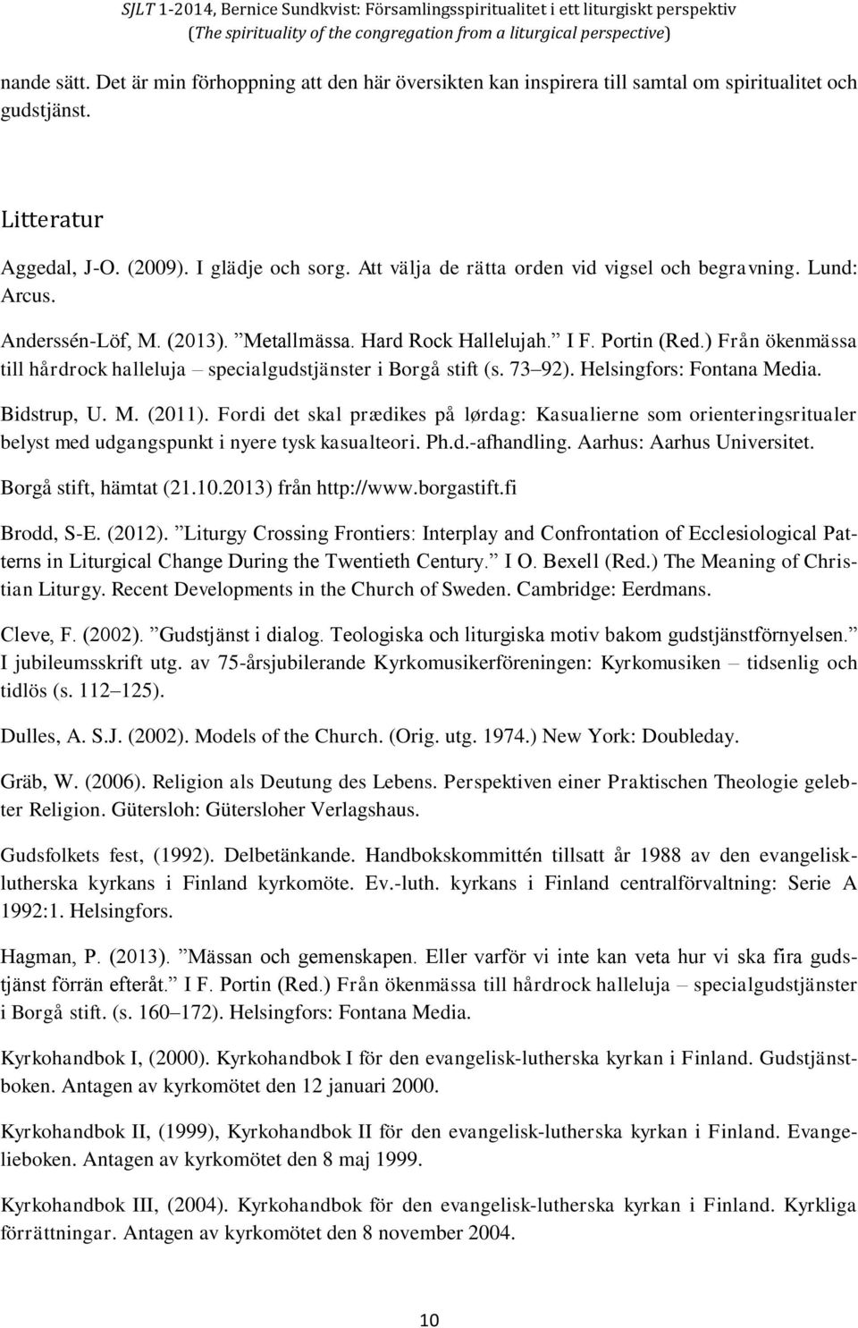 ) Från ökenmässa till hårdrock halleluja specialgudstjänster i Borgå stift (s. 73 92). Helsingfors: Fontana Media. Bidstrup, U. M. (2011).