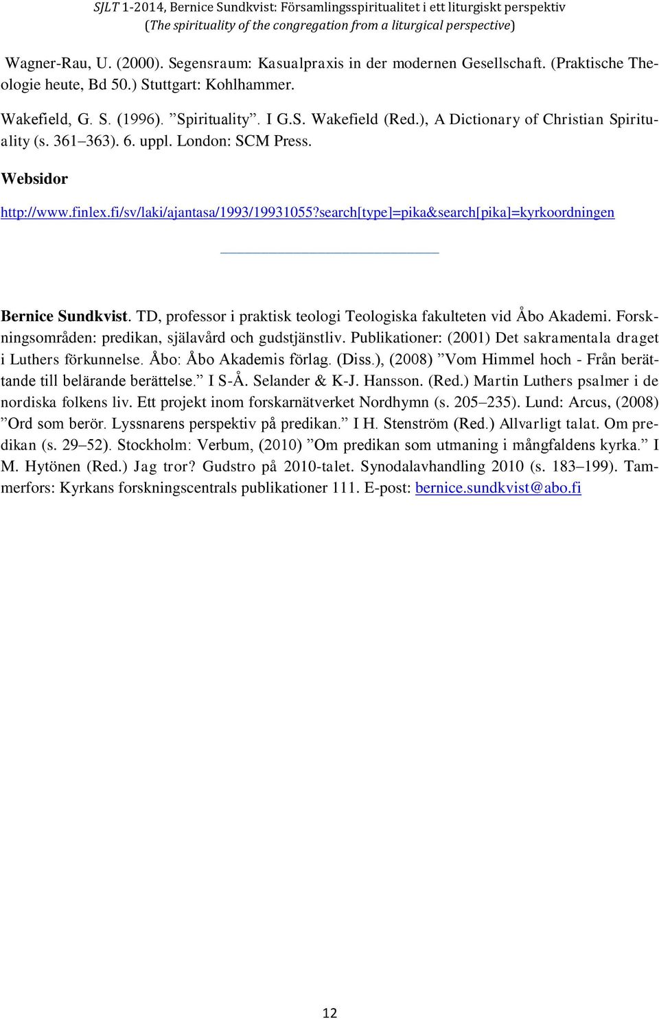 search[type]=pika&search[pika]=kyrkoordningen Bernice Sundkvist. TD, professor i praktisk teologi Teologiska fakulteten vid Åbo Akademi. Forskningsområden: predikan, själavård och gudstjänstliv.