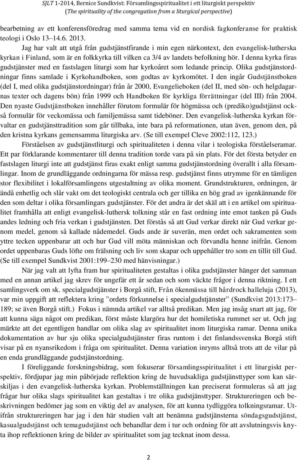 I denna kyrka firas gudstjänster med en fastslagen liturgi som har kyrkoåret som ledande princip. Olika gudstjänstordningar finns samlade i Kyrkohandboken, som godtas av kyrkomötet.