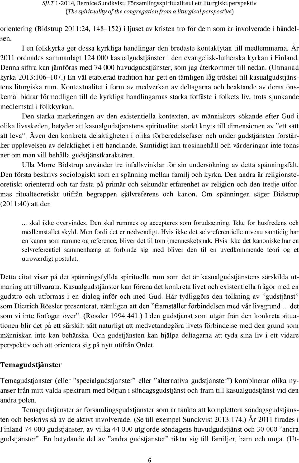 (Utmanad kyrka 2013:106 107.) En väl etablerad tradition har gett en tämligen låg tröskel till kasualgudstjänstens liturgiska rum.