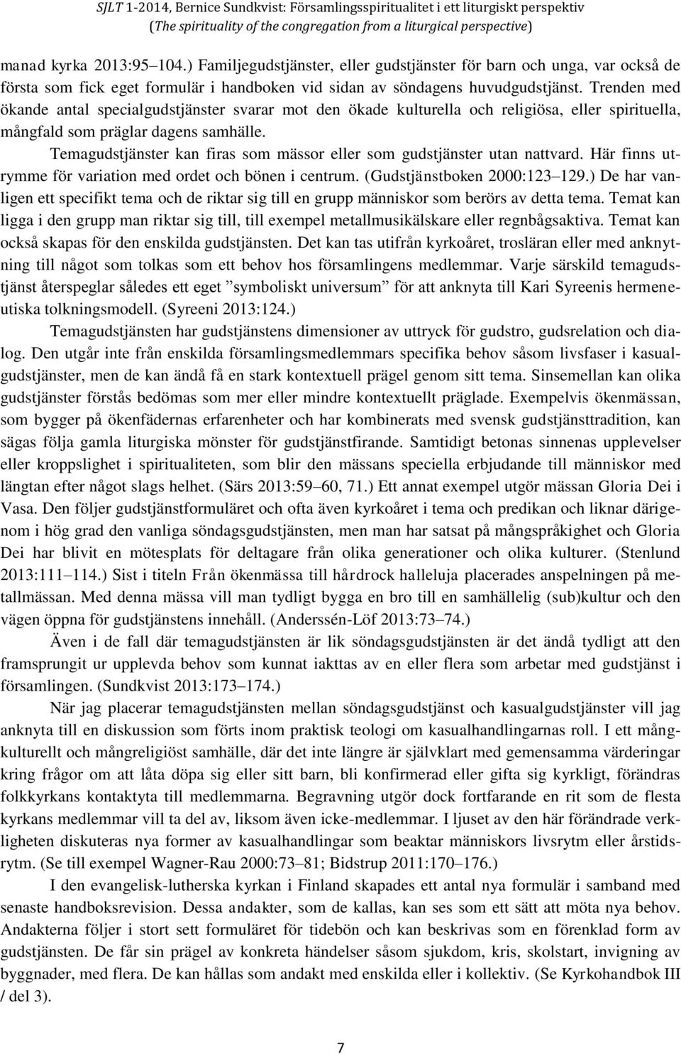 Temagudstjänster kan firas som mässor eller som gudstjänster utan nattvard. Här finns utrymme för variation med ordet och bönen i centrum. (Gudstjänstboken 2000:123 129.