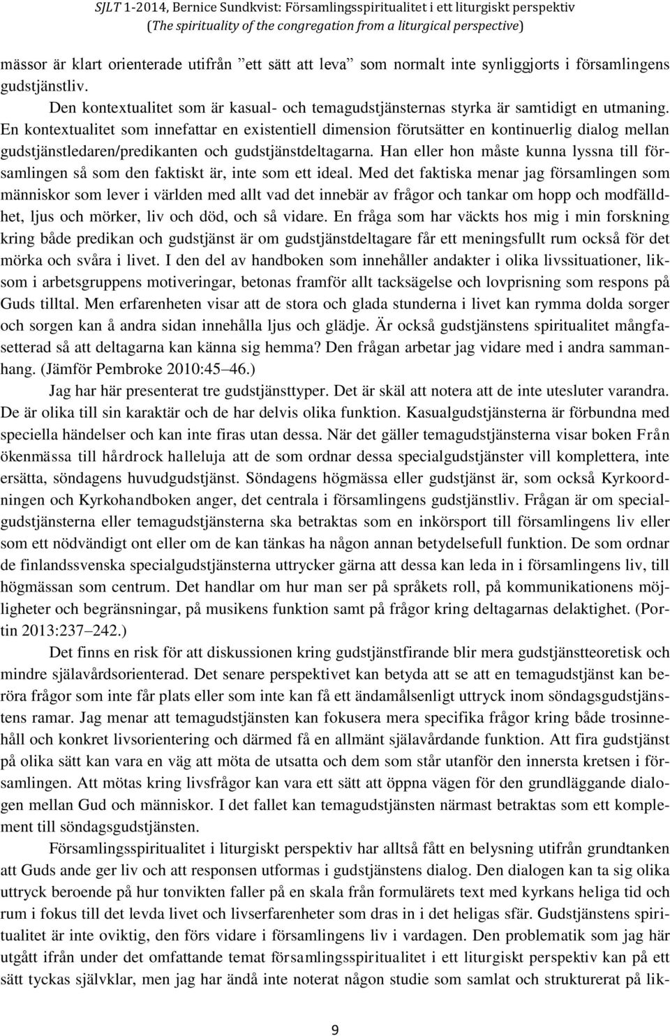En kontextualitet som innefattar en existentiell dimension förutsätter en kontinuerlig dialog mellan gudstjänstledaren/predikanten och gudstjänstdeltagarna.