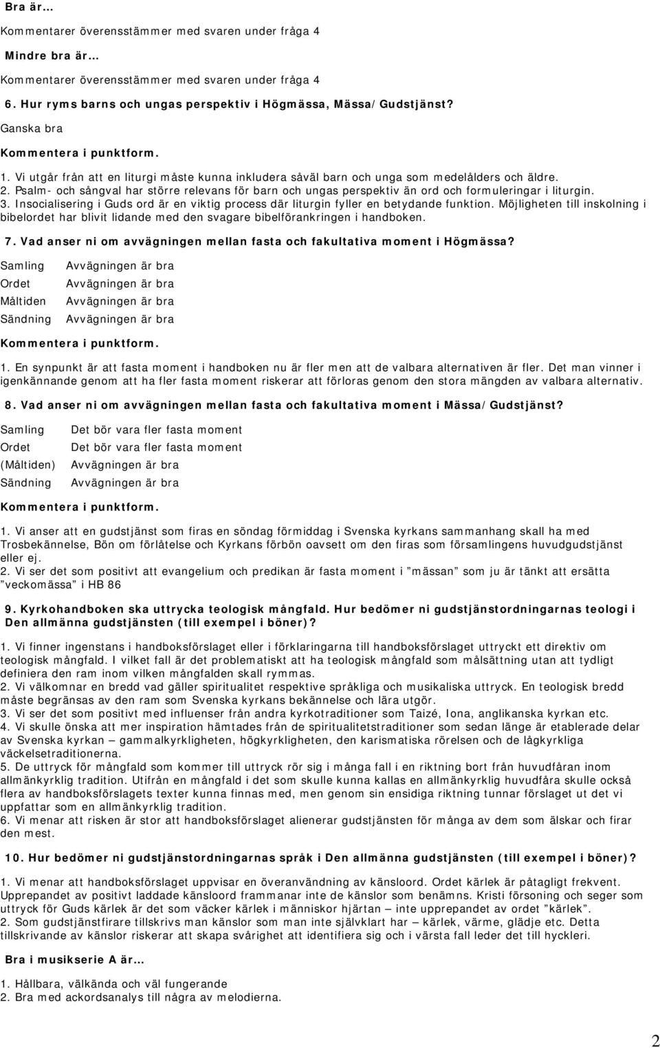 Psalm- och sångval har större relevans för barn och ungas perspektiv än ord och formuleringar i liturgin. 3. Insocialisering i Guds ord är en viktig process där liturgin fyller en betydande funktion.