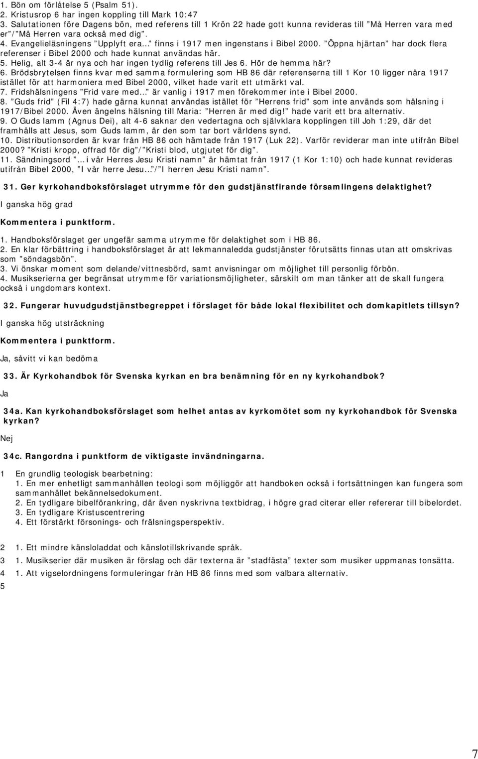 Evangelieläsningens Upplyft era finns i 1917 men ingenstans i Bibel 2000. Öppna hjärtan har dock flera referenser i Bibel 2000 och hade kunnat användas här. 5.