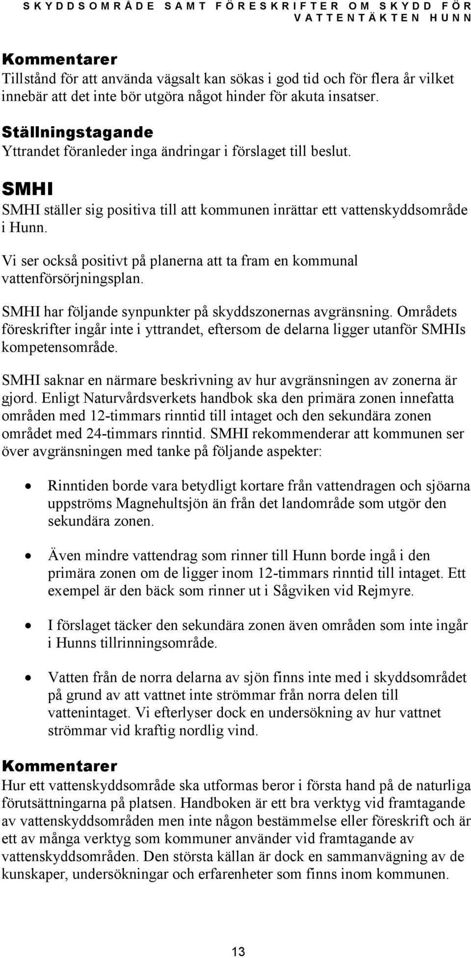 Vi ser också positivt på planerna att ta fram en kommunal vattenförsörjningsplan. SMHI har följande synpunkter på skyddszonernas avgränsning.