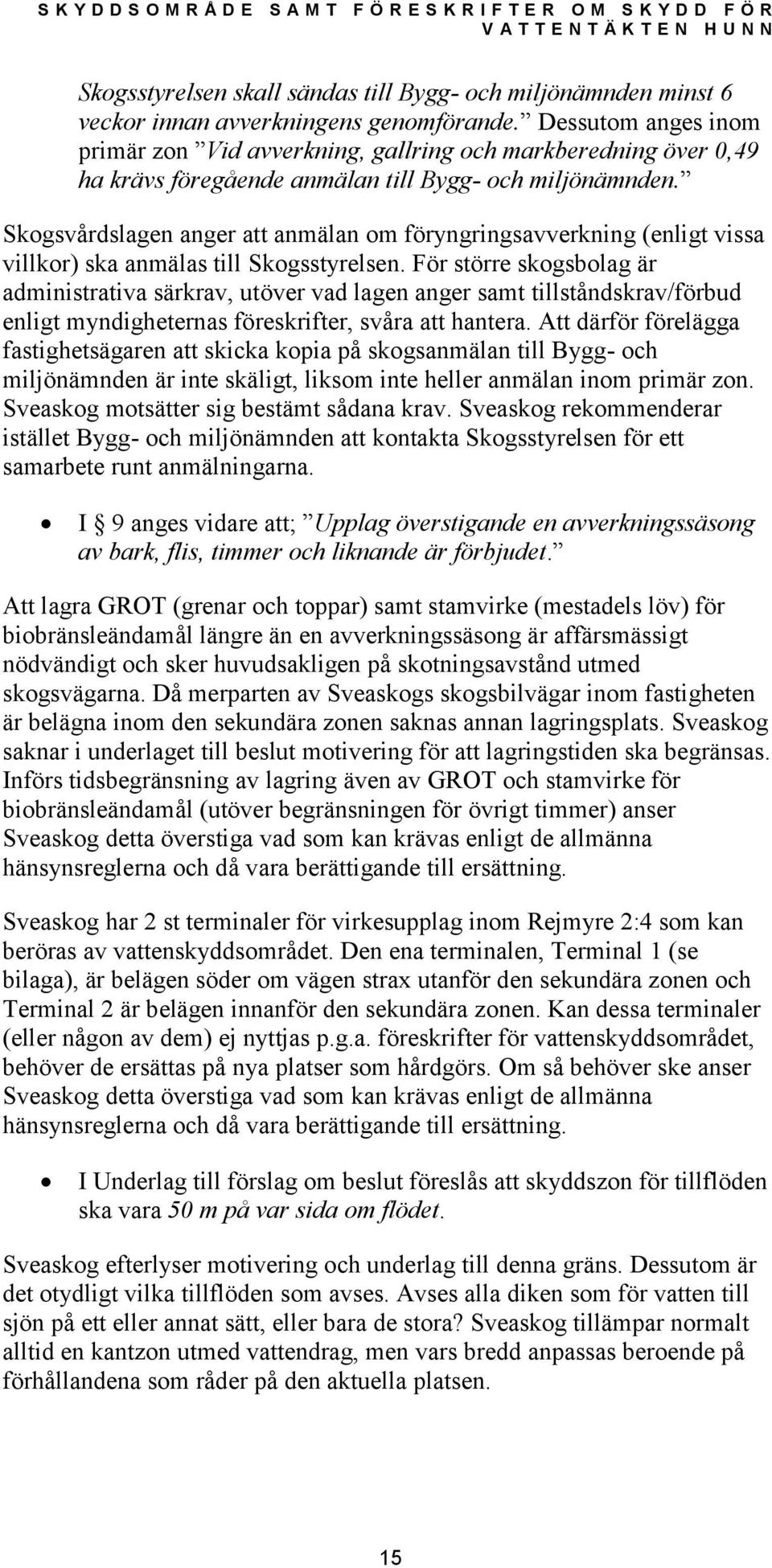 Skogsvårdslagen anger att anmälan om föryngringsavverkning (enligt vissa villkor) ska anmälas till Skogsstyrelsen.