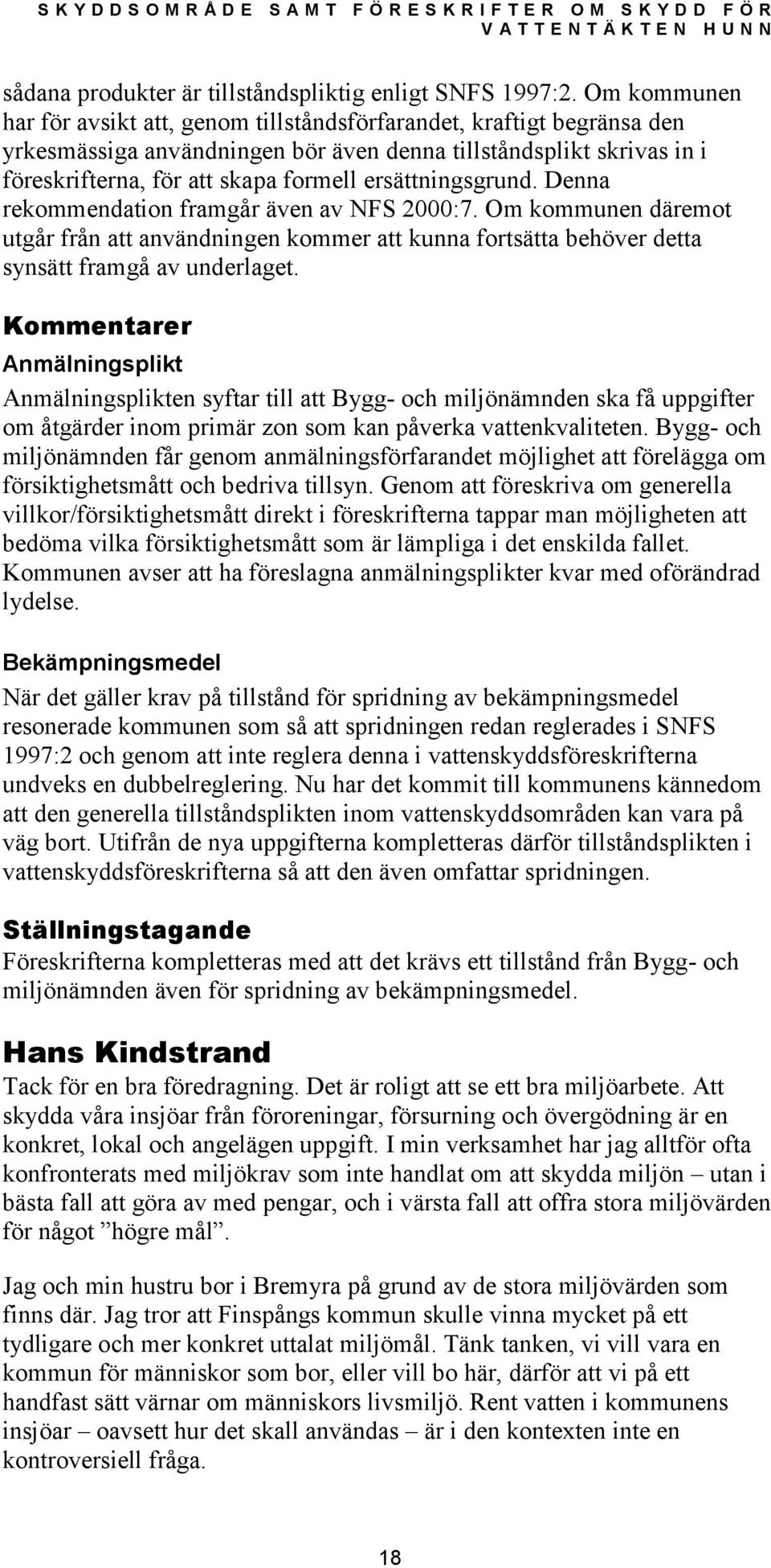 ersättningsgrund. Denna rekommendation framgår även av NFS 2000:7. Om kommunen däremot utgår från att användningen kommer att kunna fortsätta behöver detta synsätt framgå av underlaget.