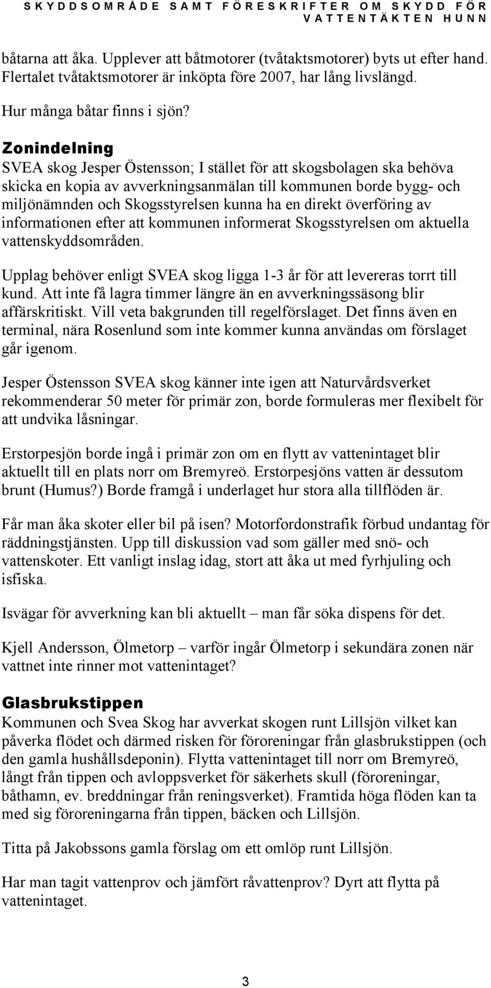 direkt överföring av informationen efter att kommunen informerat Skogsstyrelsen om aktuella vattenskyddsområden. Upplag behöver enligt SVEA skog ligga 1-3 år för att levereras torrt till kund.