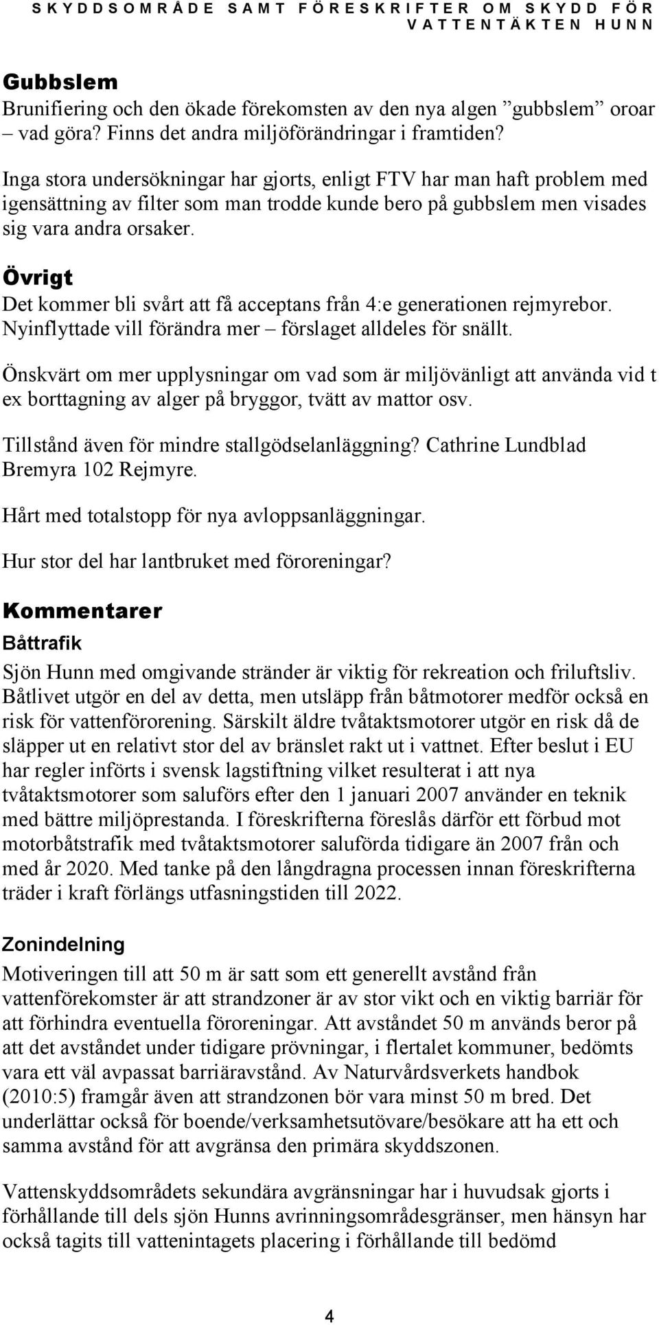 Övrigt Det kommer bli svårt att få acceptans från 4:e generationen rejmyrebor. Nyinflyttade vill förändra mer förslaget alldeles för snällt.