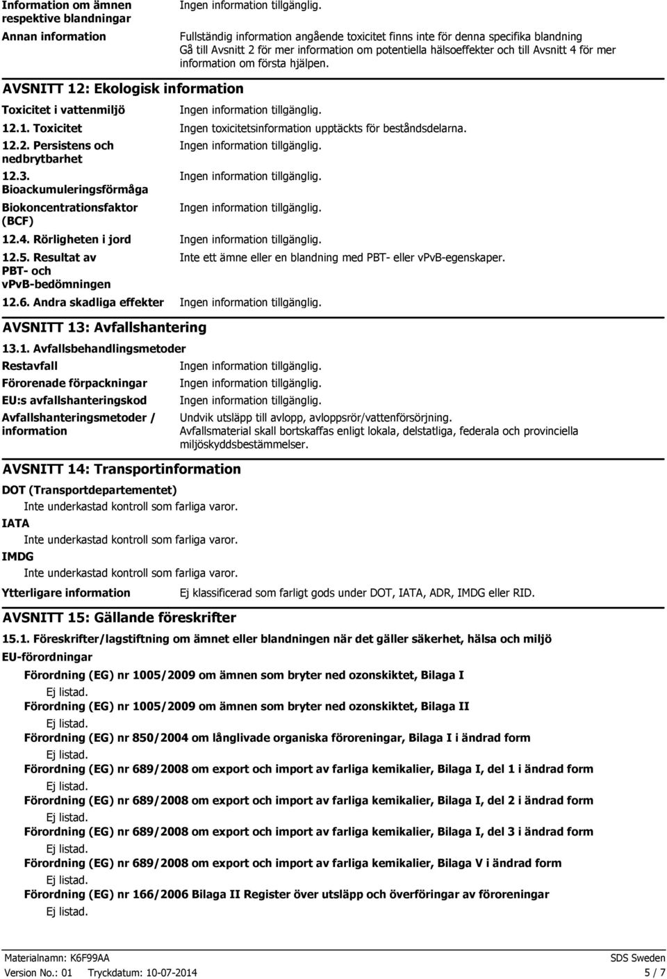 12.2. Persistens och nedbrytbarhet 12.3. Bioackumuleringsförmåga Biokoncentrationsfaktor (BCF) 12.4. Rörligheten i jord 12.5. Resultat av PBT och vpvbbedömningen 12.6.